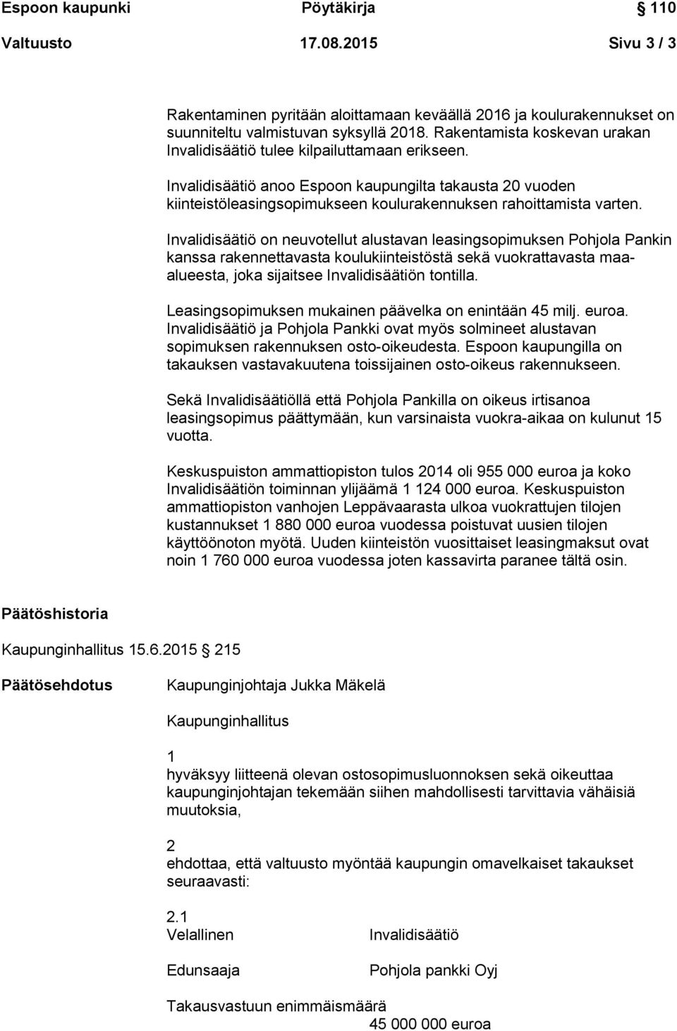 Invalidisäätiö anoo Espoon kaupungilta takausta 20 vuoden kiinteistöleasingsopimukseen koulurakennuksen rahoittamista varten.