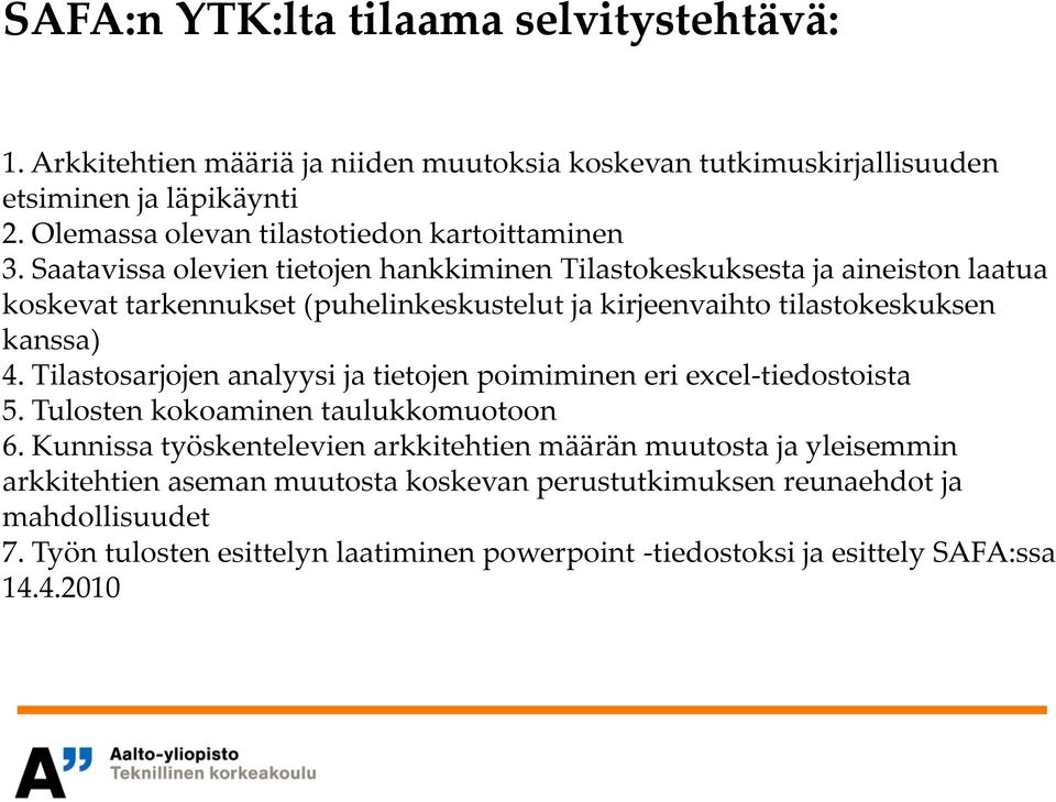 Saatavissa olevien tietojen hankkiminen Tilastokeskuksesta ja aineiston laatua koskevat tarkennukset (puhelinkeskustelut ja kirjeenvaihto tilastokeskuksen kanssa) 4.