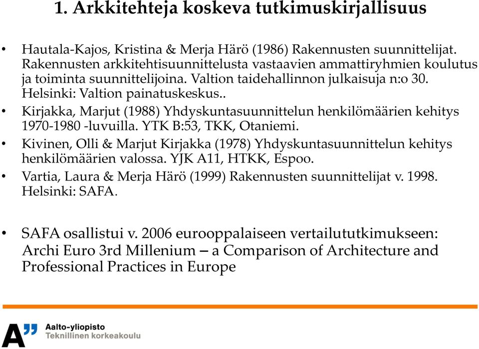 . Kirjakka, Marjut (1988) Yhdyskuntasuunnittelun henkilömäärien kehitys 1970-1980 -luvuilla. YTK B:53, TKK, Otaniemi.