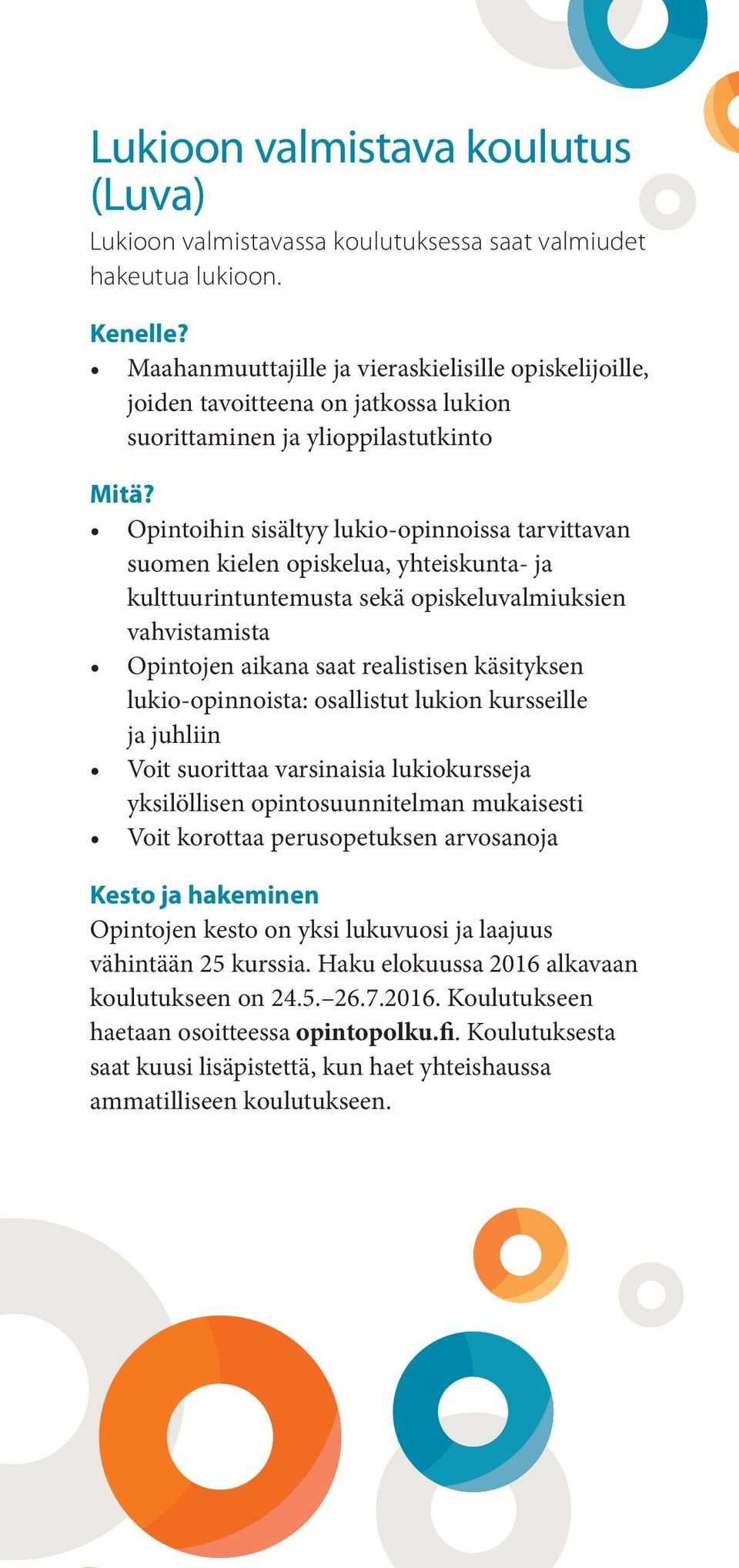 Opintoihin sisältyy lukio-opinnoissa tarvittavan suomen kielen opiskelua, yhteiskunta- ja kulttuurintuntemusta sekä opiskeluvalmiuksien vahvistamista Opintojen aikana saat realistisen käsityksen