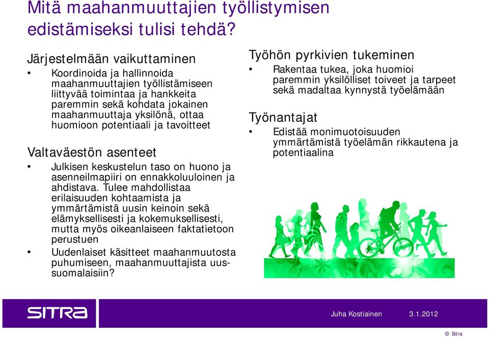 potentiaali ja tavoitteet Valtaväestön asenteet Julkisen keskustelun taso on huono ja asenneilmapiiri on ennakkoluuloinen ja ahdistava.