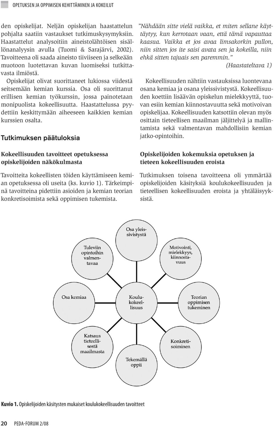 Osa oli suorittanut erillisen kemian työkurssin, jossa painotetaan monipuolista kokeellisuutta. Haastattelussa pyydettiin keskittymään aiheeseen kaikkien kemian kurssien osalta.