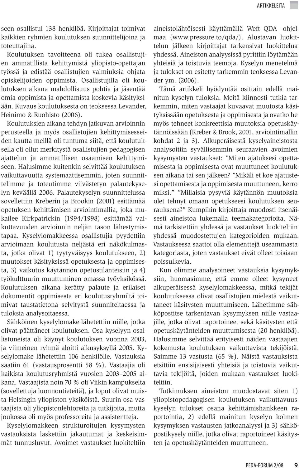 Osallistujilla oli koulutuksen aikana mahdollisuus pohtia ja jäsentää omia oppimista ja opettamista koskevia käsityksiään. Kuvaus koulutuksesta on teoksessa Levander, Heinimo & Ruohisto (2006).