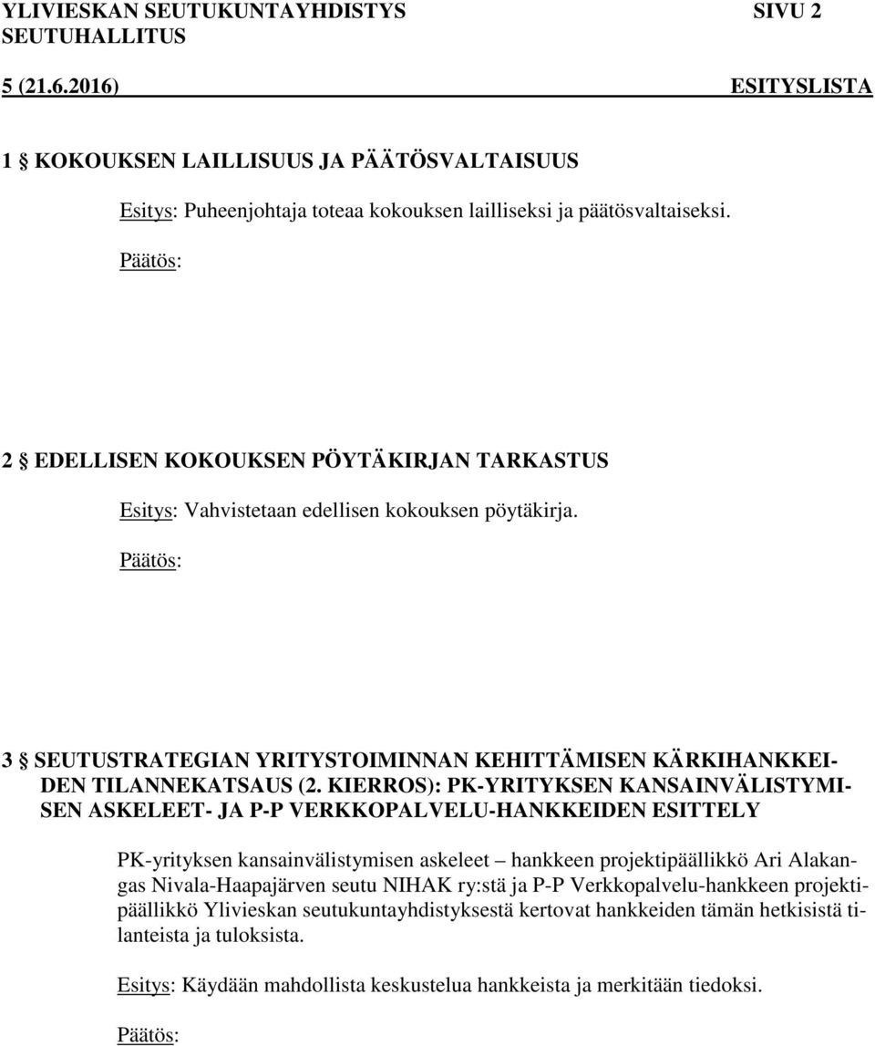 KIERROS): PK-YRITYKSEN KANSAINVÄLISTYMI- SEN ASKELEET- JA P-P VERKKOPALVELU-HANKKEIDEN ESITTELY PK-yrityksen kansainvälistymisen askeleet hankkeen projektipäällikkö Ari Alakangas