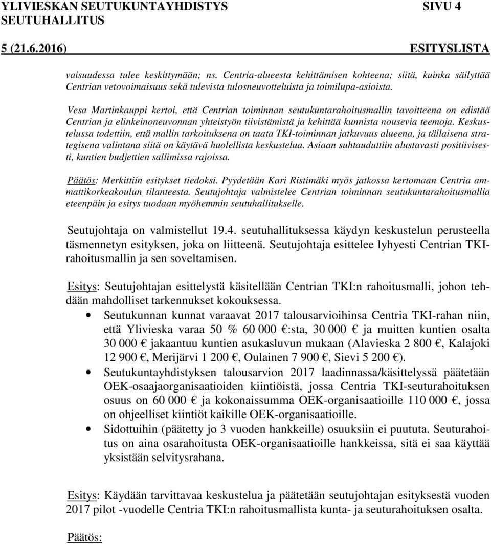 Vesa Martinkauppi kertoi, että Centrian toiminnan seutukuntarahoitusmallin tavoitteena on edistää Centrian ja elinkeinoneuvonnan yhteistyön tiivistämistä ja kehittää kunnista nousevia teemoja.