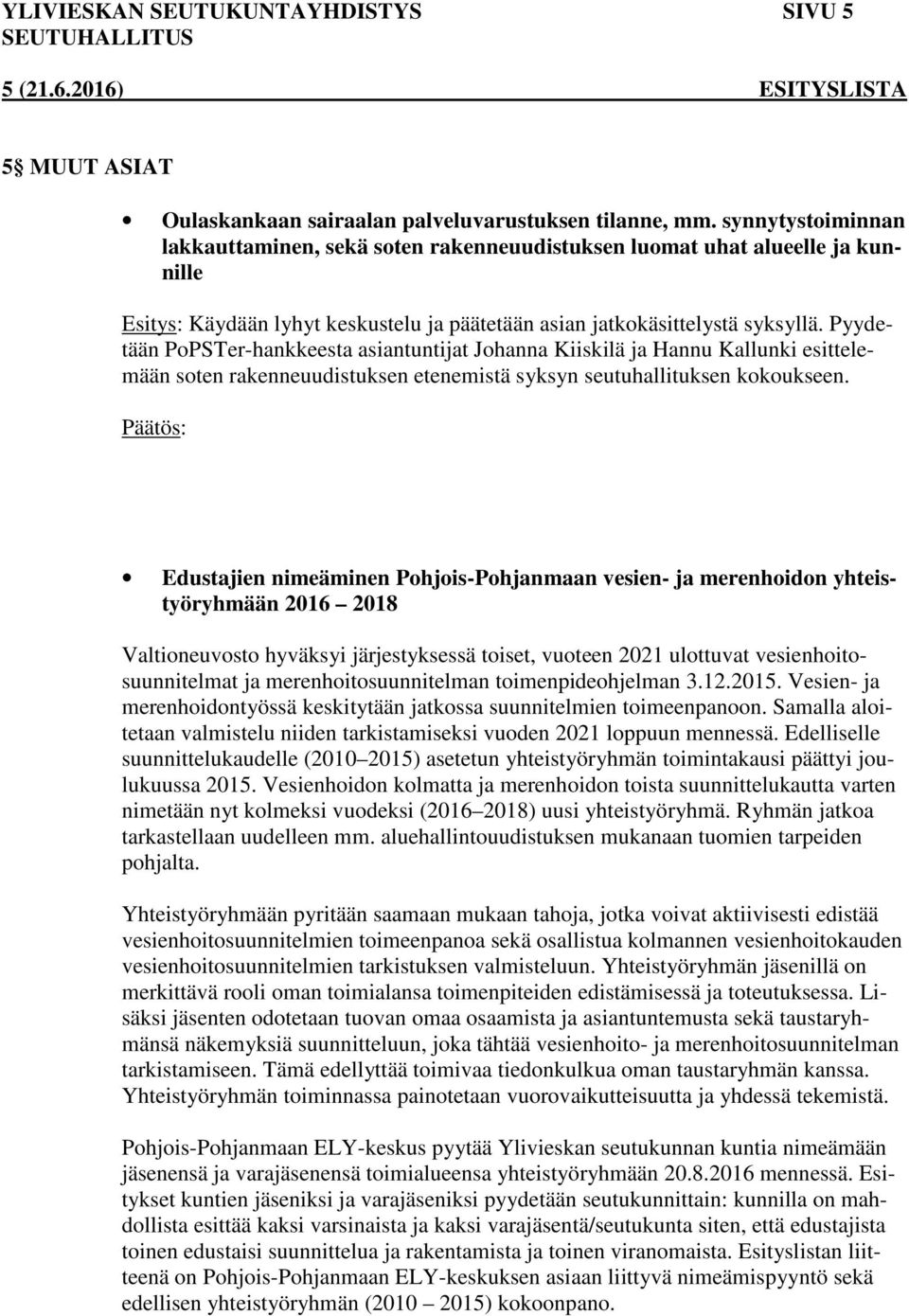 Pyydetään PoPSTer-hankkeesta asiantuntijat Johanna Kiiskilä ja Hannu Kallunki esittelemään soten rakenneuudistuksen etenemistä syksyn seutuhallituksen kokoukseen.