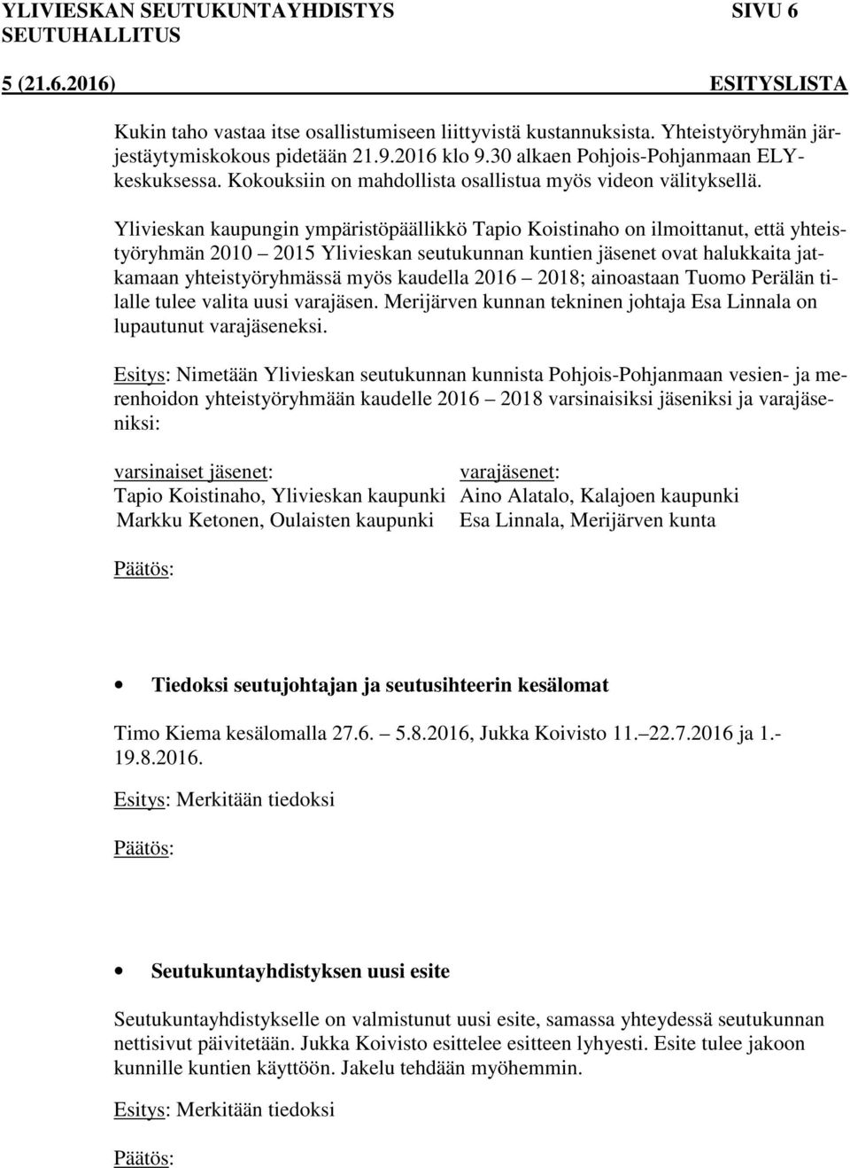 Ylivieskan kaupungin ympäristöpäällikkö Tapio Koistinaho on ilmoittanut, että yhteistyöryhmän 2010 2015 Ylivieskan seutukunnan kuntien jäsenet ovat halukkaita jatkamaan yhteistyöryhmässä myös