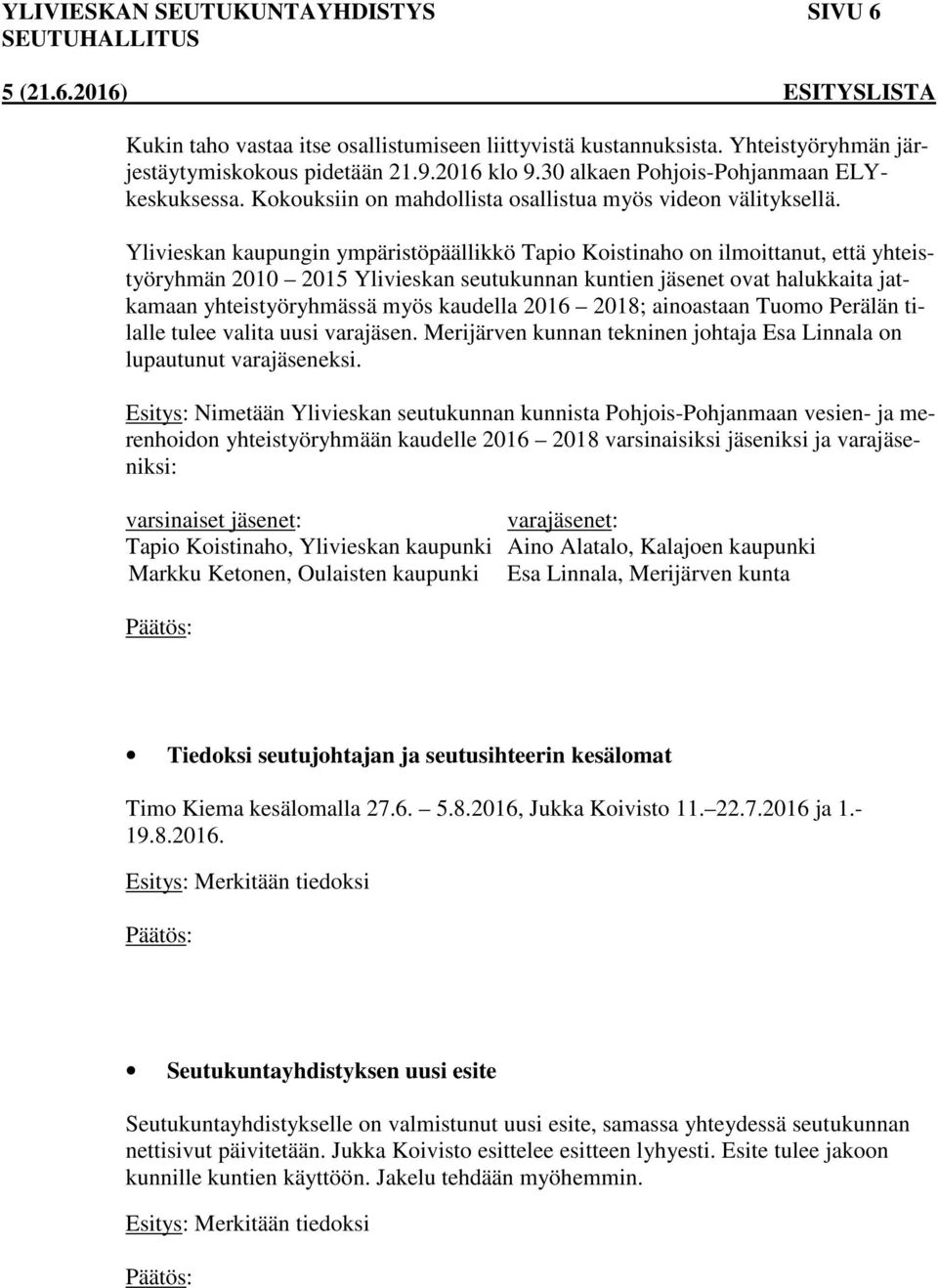 Ylivieskan kaupungin ympäristöpäällikkö Tapio Koistinaho on ilmoittanut, että yhteistyöryhmän 2010 2015 Ylivieskan seutukunnan kuntien jäsenet ovat halukkaita jatkamaan yhteistyöryhmässä myös