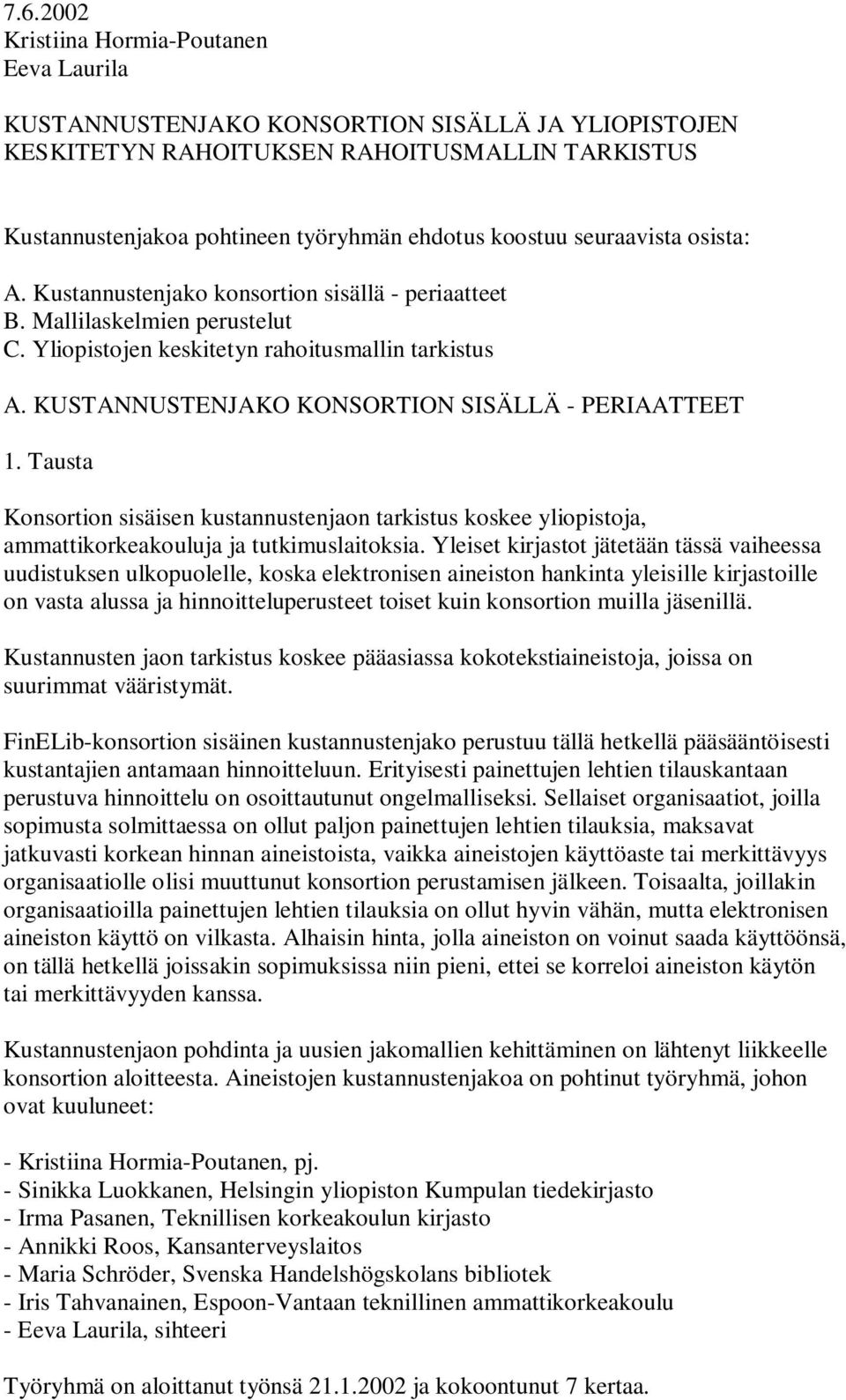 KUSTANNUSTENJAKO KONSORTION SISÄLLÄ - PERIAATTEET 1. Tausta Konsortion sisäisen kustannustenjaon tarkistus koskee yliopistoja, ammattikorkeakouluja ja tutkimuslaitoksia.