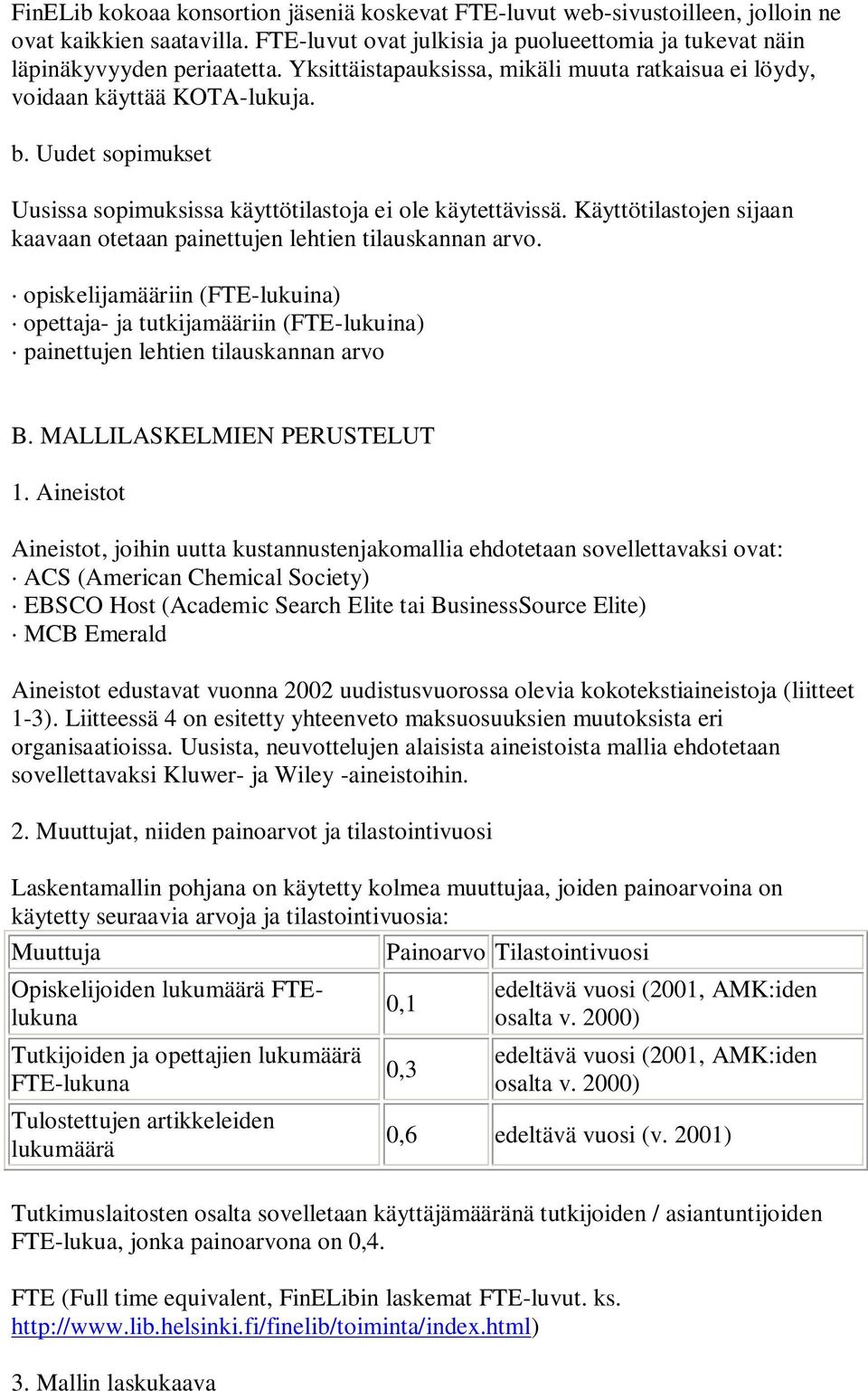 Käyttötilastojen sijaan kaavaan otetaan painettujen lehtien tilauskannan arvo. opiskelijamääriin (FTE-lukuina) opettaja- ja tutkijamääriin (FTE-lukuina) painettujen lehtien tilauskannan arvo B.