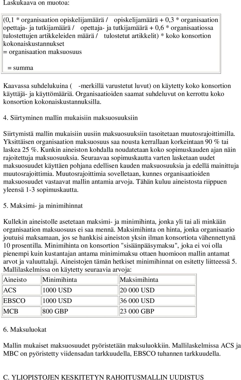 käyttäjä- ja käyttömääriä. Organisaatioiden saamat suhdeluvut on kerrottu koko konsortion kokonaiskustannuksilla. 4.