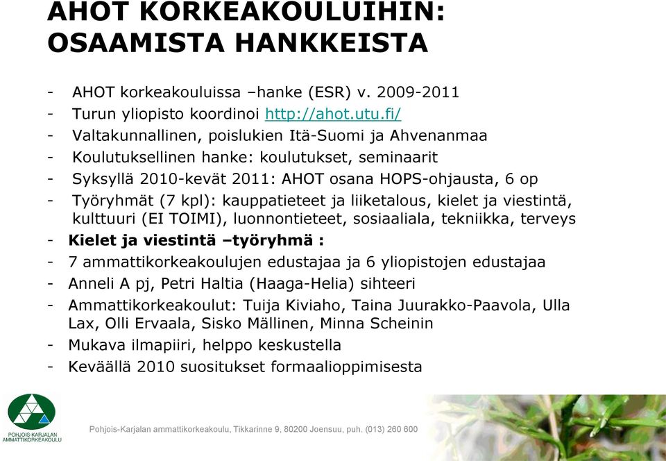 kauppatieteet ja liiketalous, kielet ja viestintä, kulttuuri (EI TOIMI), luonnontieteet, sosiaaliala, tekniikka, terveys - Kielet ja viestintä työryhmä : - 7 ammattikorkeakoulujen edustajaa ja 6