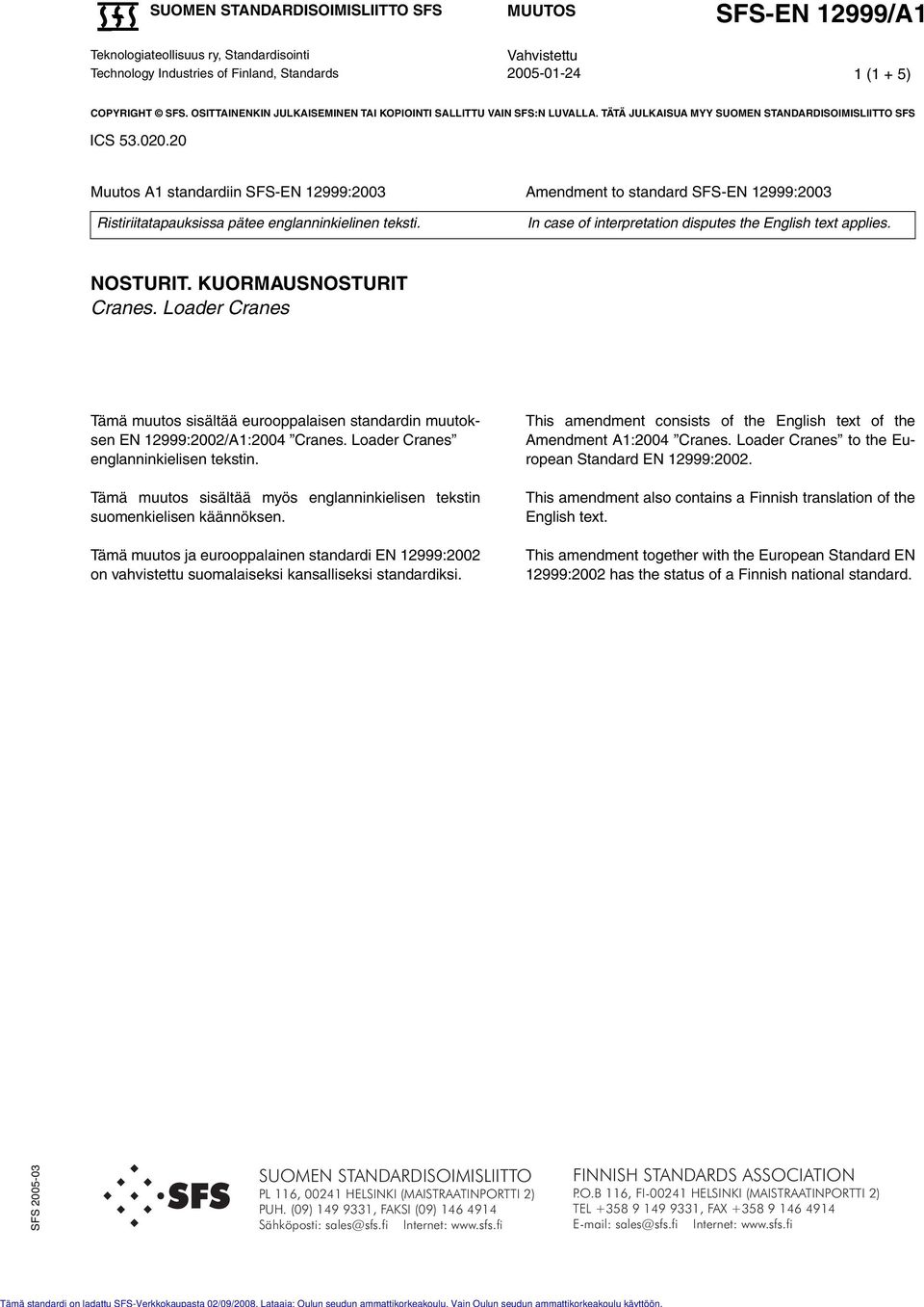 20 Muutos A1 standardiin SFS-EN 12999:2003 Amendment to standard SFS-EN 12999:2003 Ristiriitatapauksissa pätee englanninkielinen teksti. In case of interpretation disputes the English text applies.