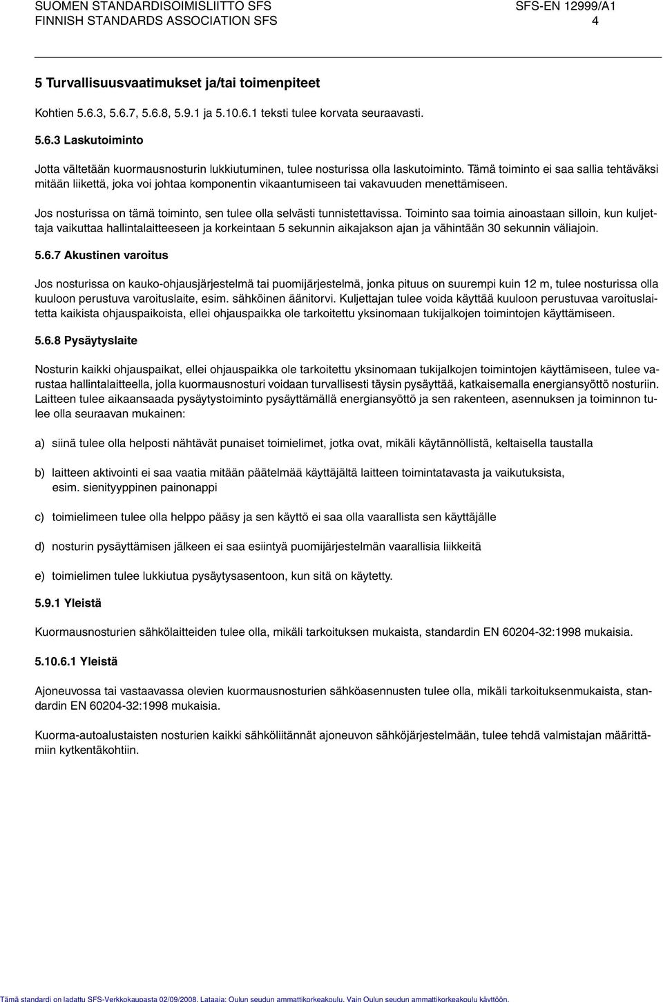 Tämä toiminto ei saa sallia tehtäväksi mitään liikettä, joka voi johtaa komponentin vikaantumiseen tai vakavuuden menettämiseen.