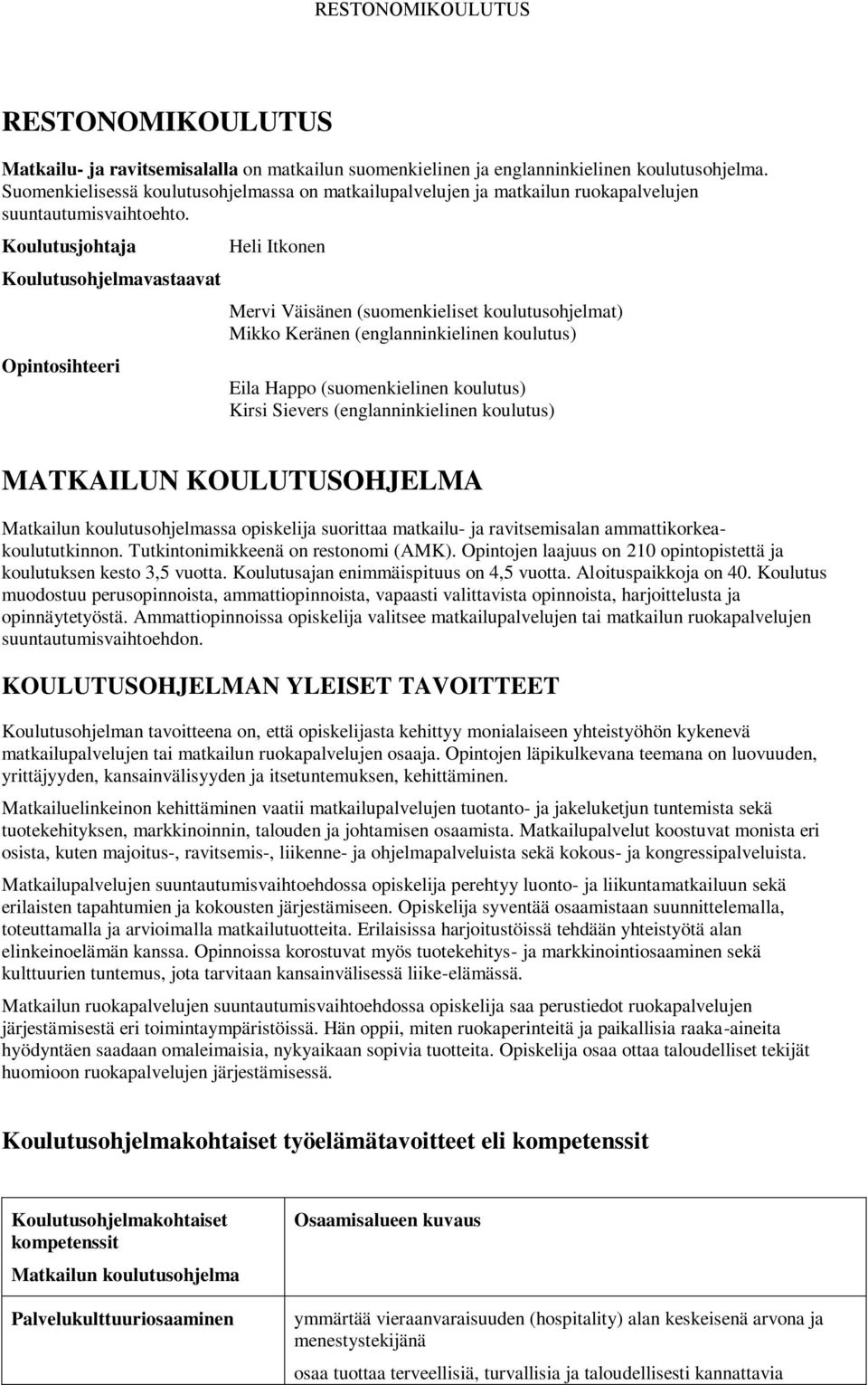 Koulutusjohtaja Koulutusohjelmavastaavat Opintosihteeri Heli Itkonen Mervi Väisänen (suomenkieliset koulutusohjelmat) Mikko Keränen (englanninkielinen koulutus) Eila Happo (suomenkielinen koulutus)
