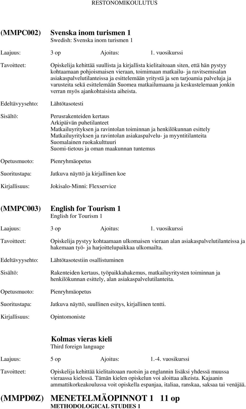esittelemään yritystä ja sen tarjoamia palveluja ja varusteita sekä esittelemään Suomea matkailumaana ja keskustelemaan jonkin verran myös ajankohtaisista aiheista.