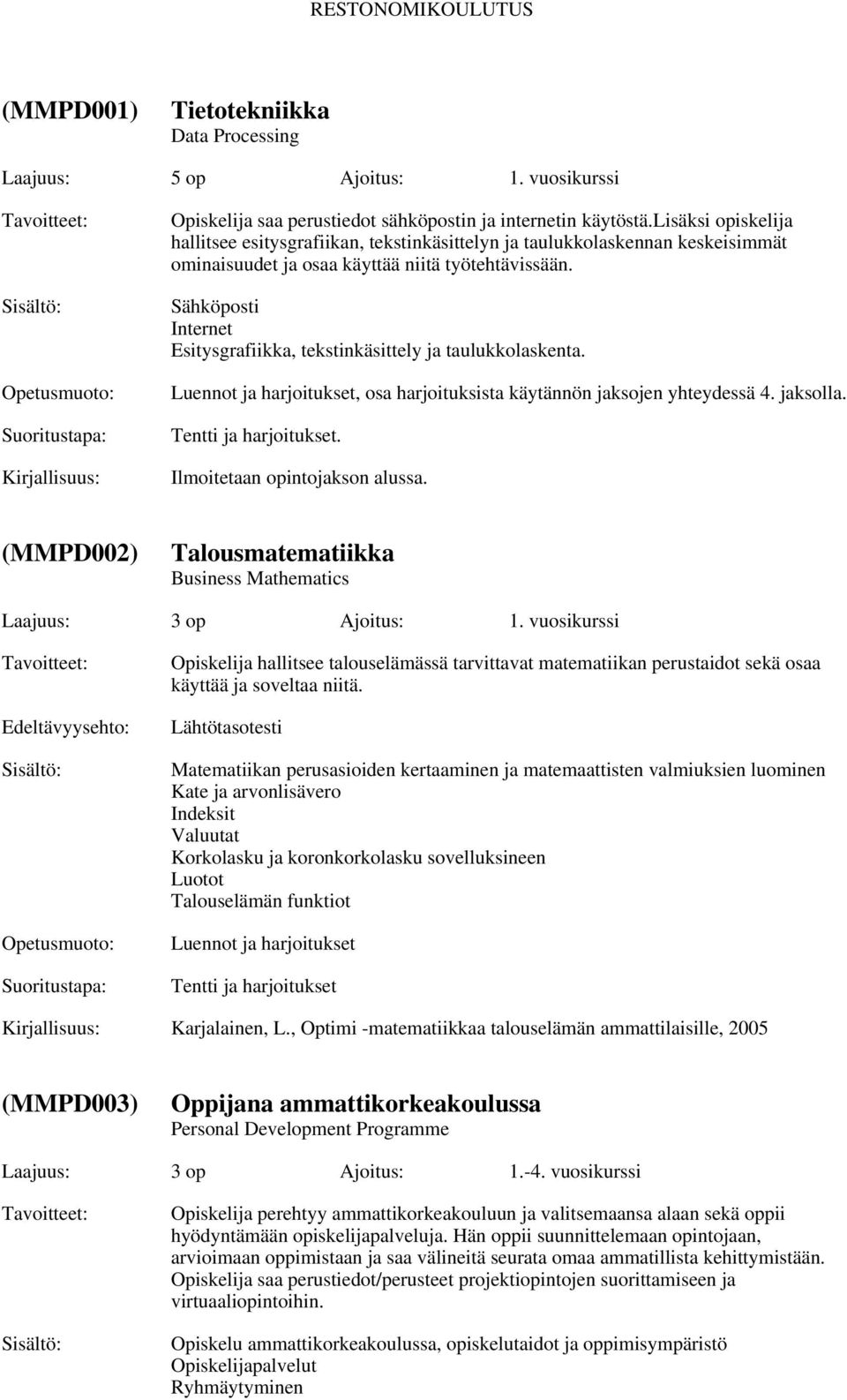 Sähköposti Internet Esitysgrafiikka, tekstinkäsittely ja taulukkolaskenta. Luennot ja harjoitukset, osa harjoituksista käytännön jaksojen yhteydessä 4. jaksolla. Tentti ja harjoitukset.