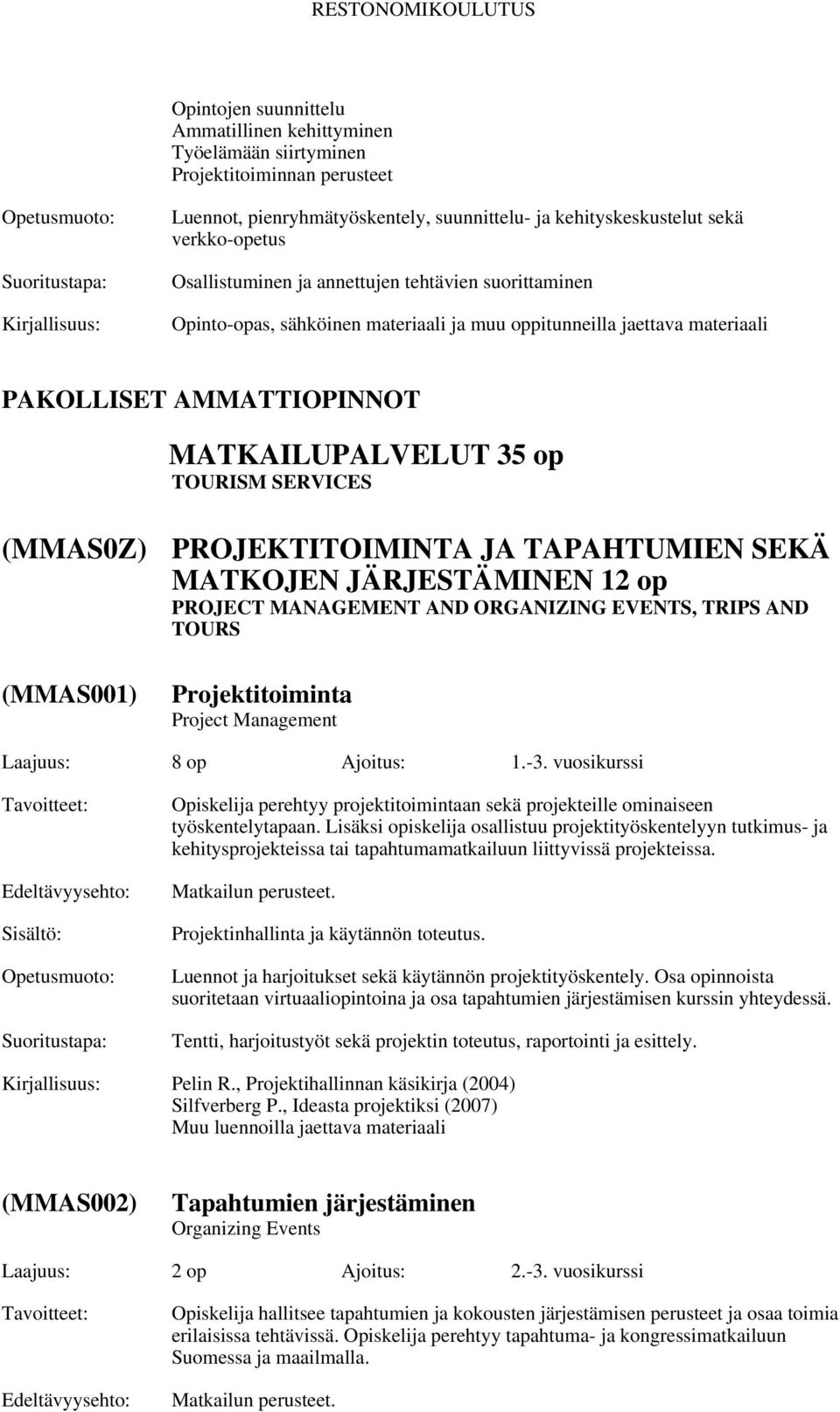 PROJEKTITOIMINTA JA TAPAHTUMIEN SEKÄ MATKOJEN JÄRJESTÄMINEN 12 op PROJECT MANAGEMENT AND ORGANIZING EVENTS, TRIPS AND TOURS Projektitoiminta Project Management Laajuus: 8 op Ajoitus: 1.-3.
