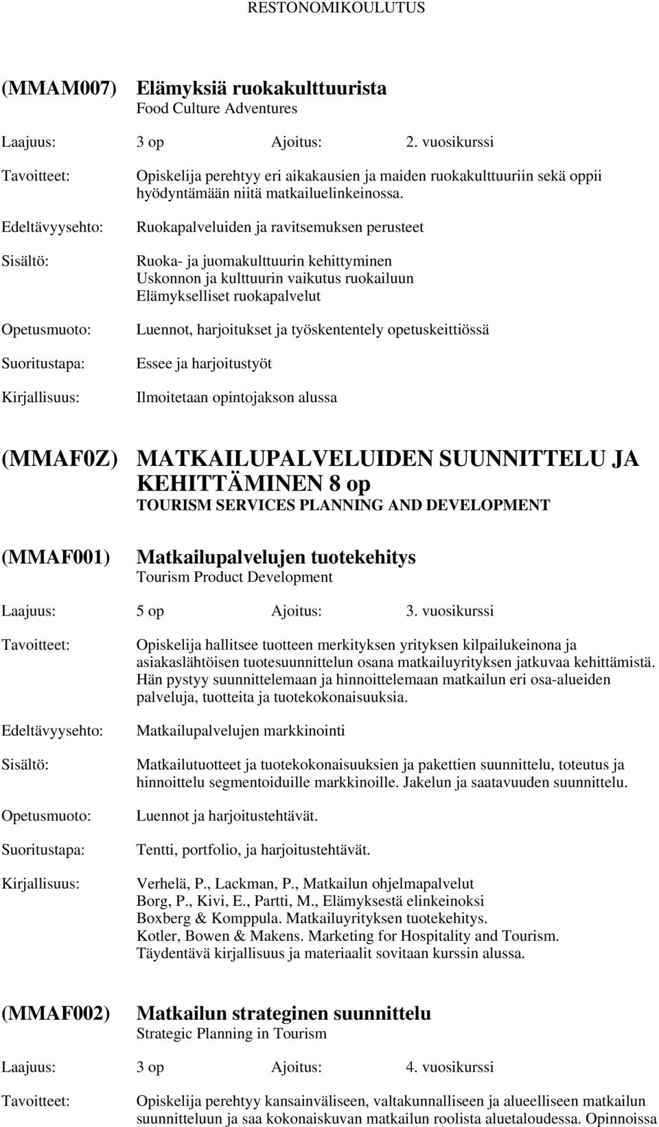 Ruokapalveluiden ja ravitsemuksen perusteet Ruoka- ja juomakulttuurin kehittyminen Uskonnon ja kulttuurin vaikutus ruokailuun Elämykselliset ruokapalvelut Luennot, harjoitukset ja työskententely
