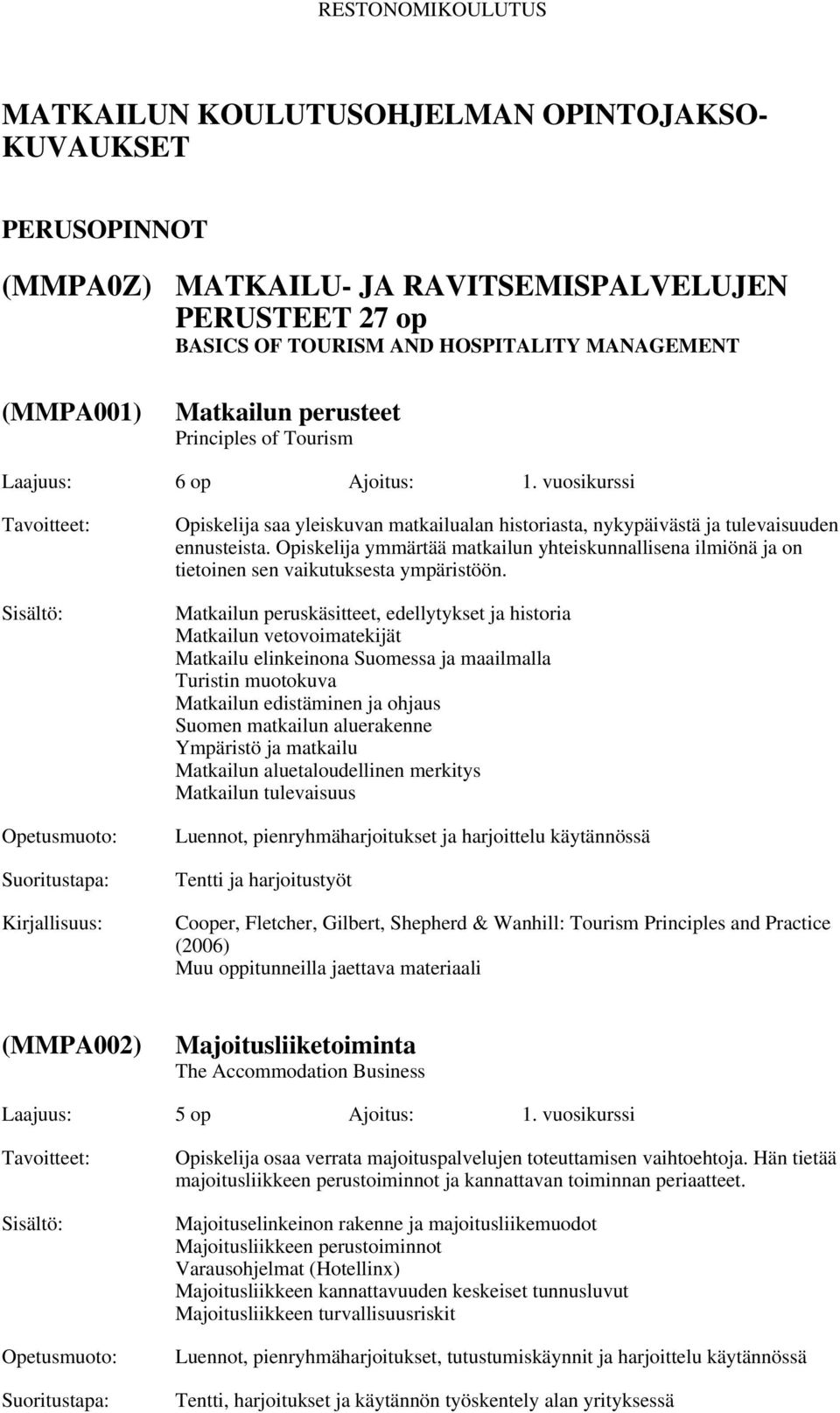 Opiskelija ymmärtää matkailun yhteiskunnallisena ilmiönä ja on tietoinen sen vaikutuksesta ympäristöön.