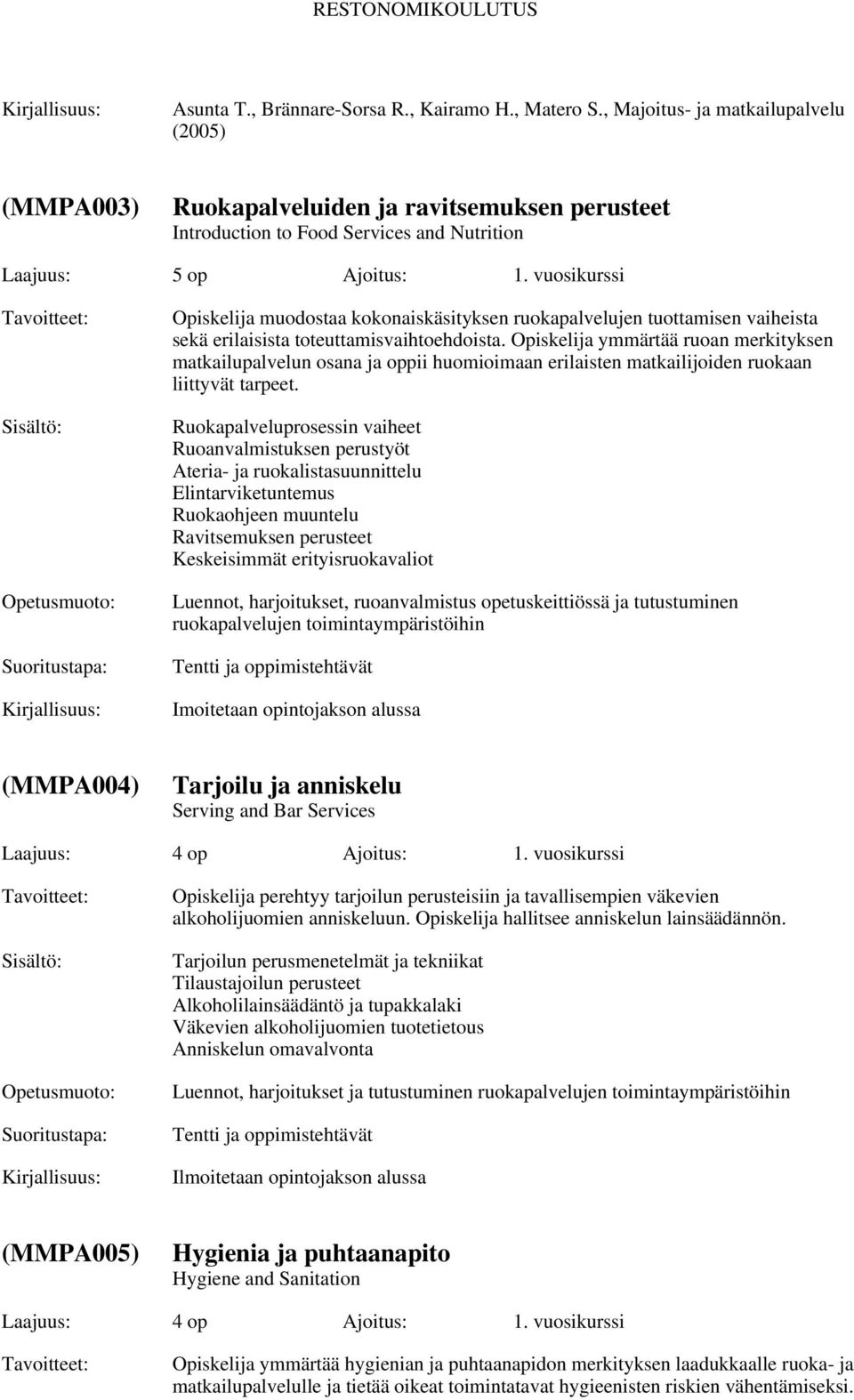 vuosikurssi Opiskelija muodostaa kokonaiskäsityksen ruokapalvelujen tuottamisen vaiheista sekä erilaisista toteuttamisvaihtoehdoista.