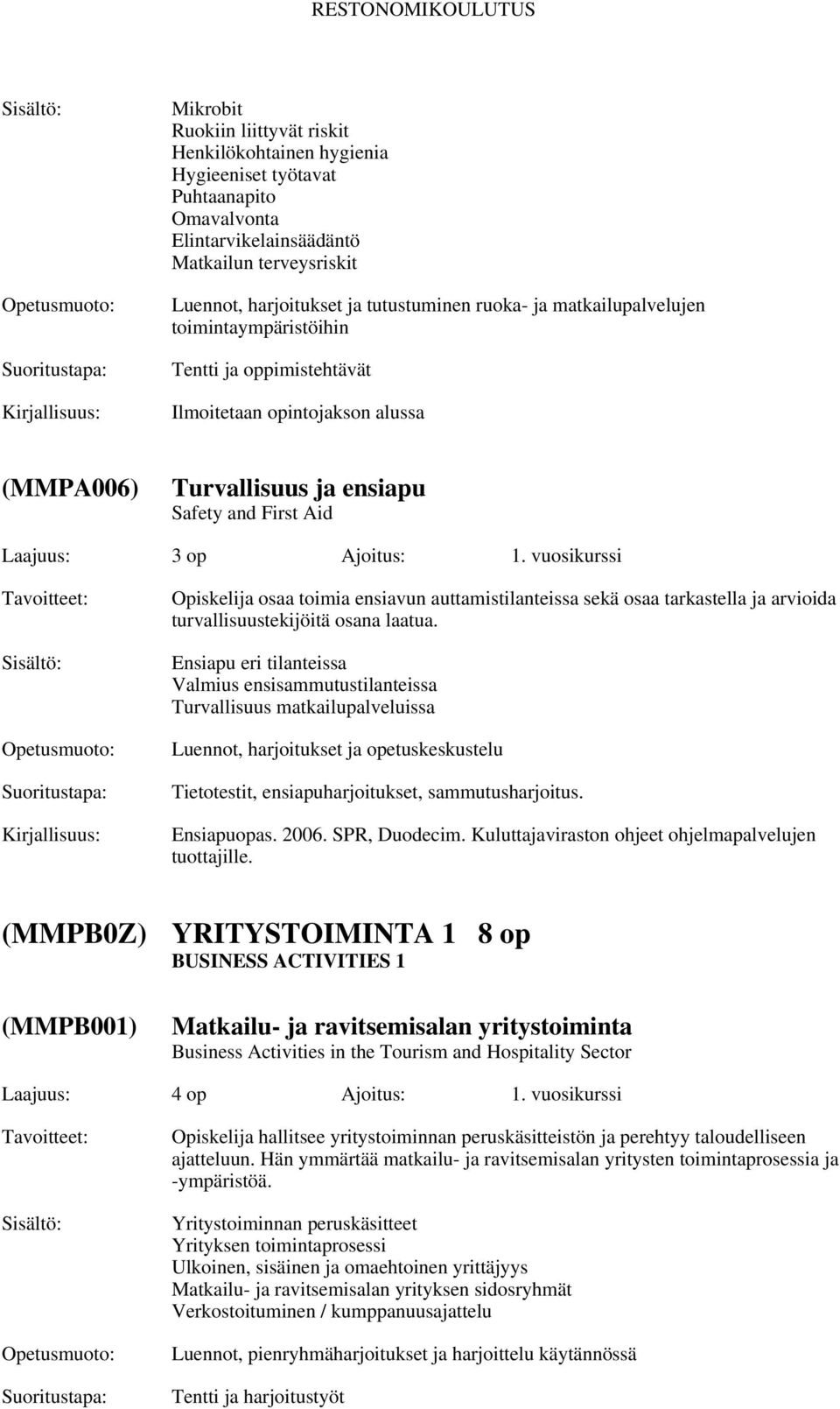 vuosikurssi Opiskelija osaa toimia ensiavun auttamistilanteissa sekä osaa tarkastella ja arvioida turvallisuustekijöitä osana laatua.