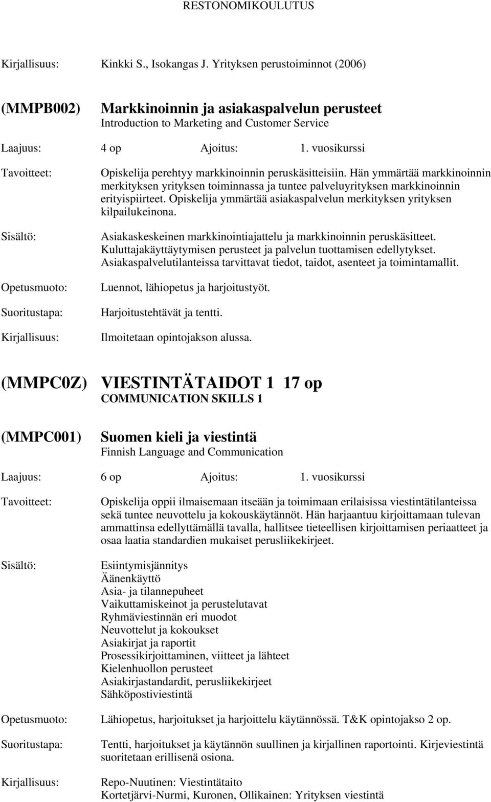 Opiskelija ymmärtää asiakaspalvelun merkityksen yrityksen kilpailukeinona. Asiakaskeskeinen markkinointiajattelu ja markkinoinnin peruskäsitteet.