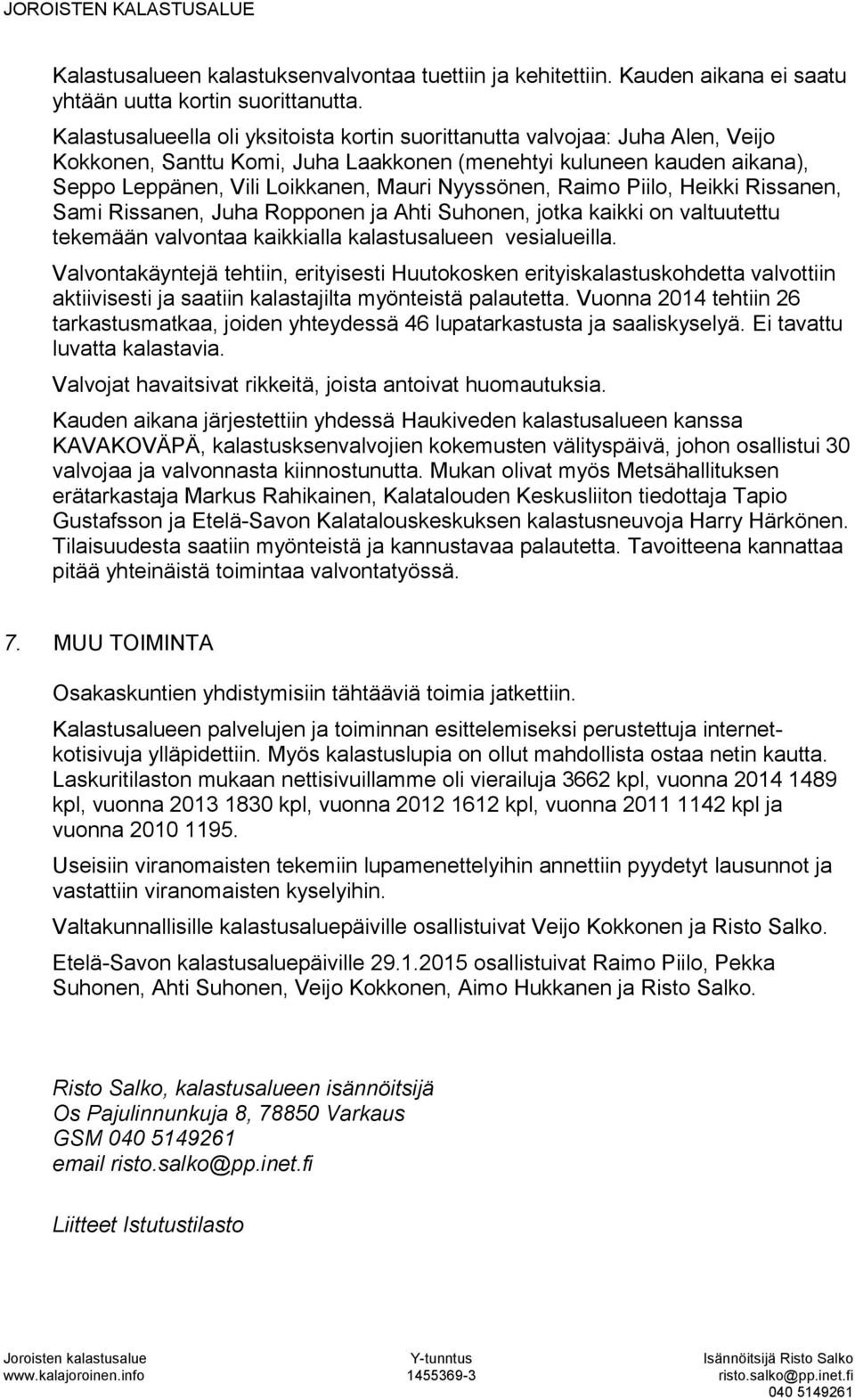 Nyyssönen, Raimo Piilo, Heikki Rissanen, Sami Rissanen, Juha Ropponen ja Ahti Suhonen, jotka kaikki on valtuutettu tekemään valvontaa kaikkialla kalastusalueen vesialueilla.