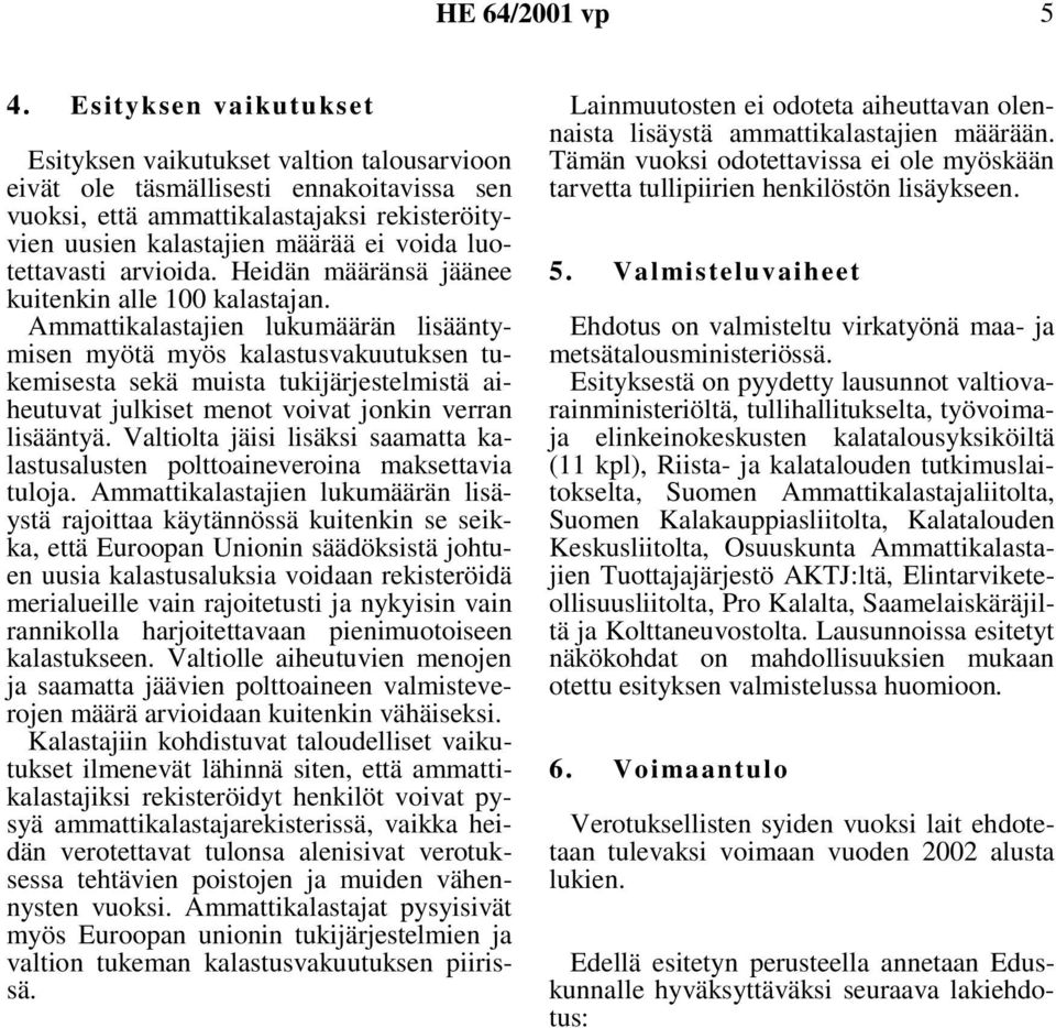 luotettavasti arvioida. Heidän määränsä jäänee kuitenkin alle 100 kalastajan.