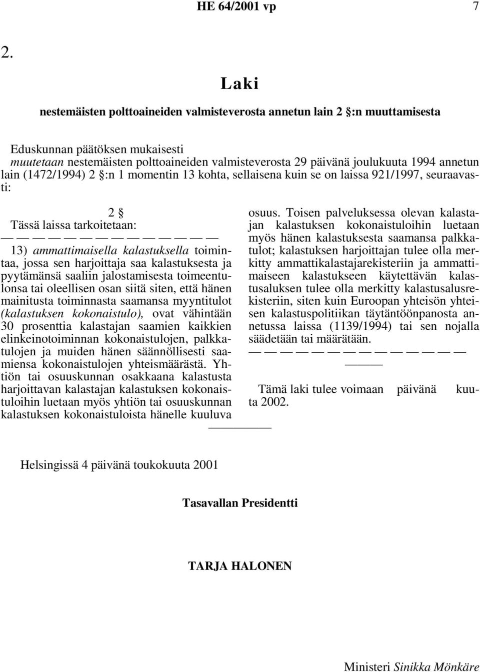 annetun lain (1472/1994) 2 :n 1 momentin 13 kohta, sellaisena kuin se on laissa 921/1997, seuraavasti: 2 Tässä laissa tarkoitetaan: 13) ammattimaisella kalastuksella toimintaa, jossa sen harjoittaja