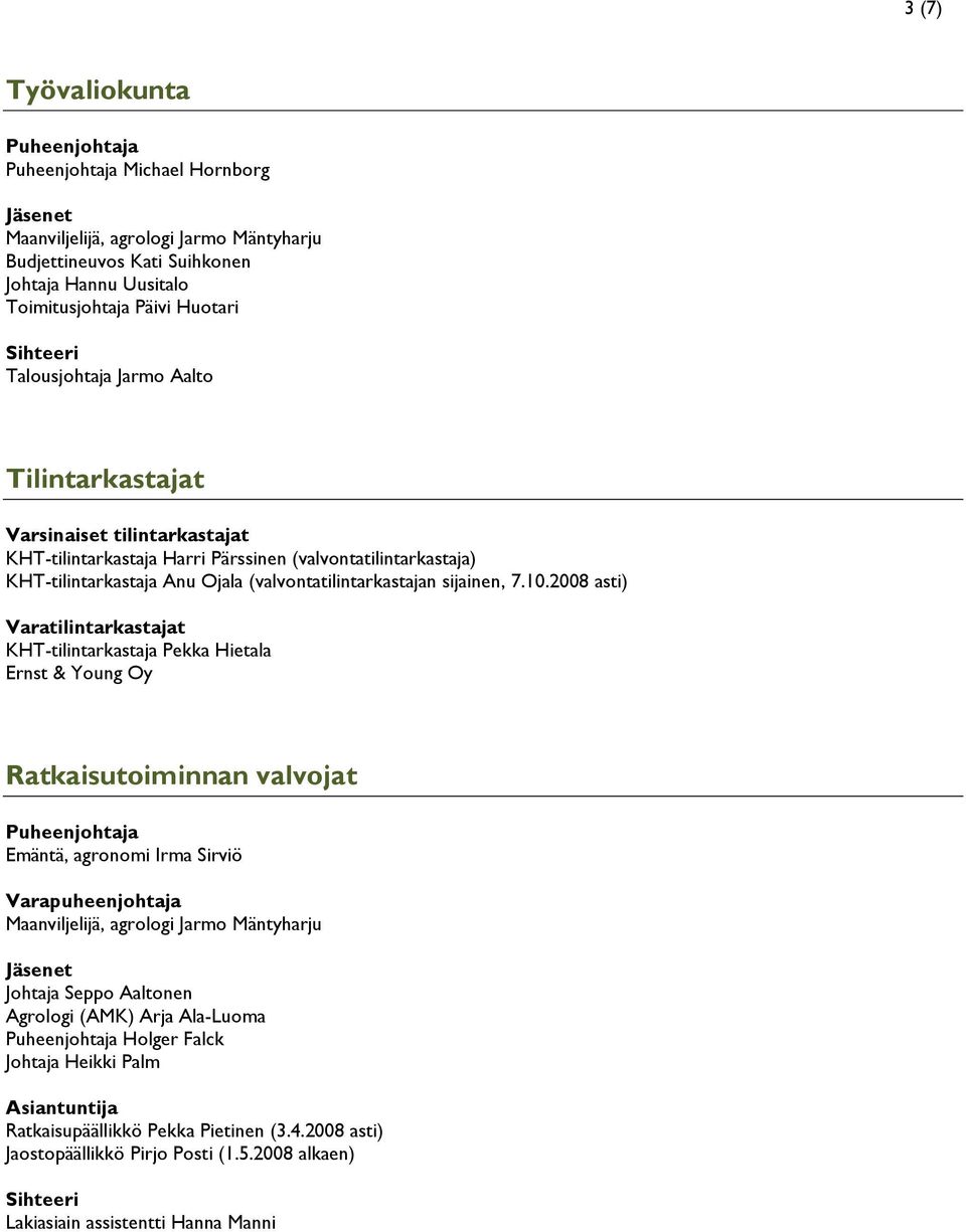 2008 asti) Varatilintarkastajat KHT-tilintarkastaja Pekka Hietala Ernst & Young Oy Ratkaisutoiminnan valvojat Emäntä, agronomi Irma Sirviö Varapuheenjohtaja Maanviljelijä, agrologi Jarmo