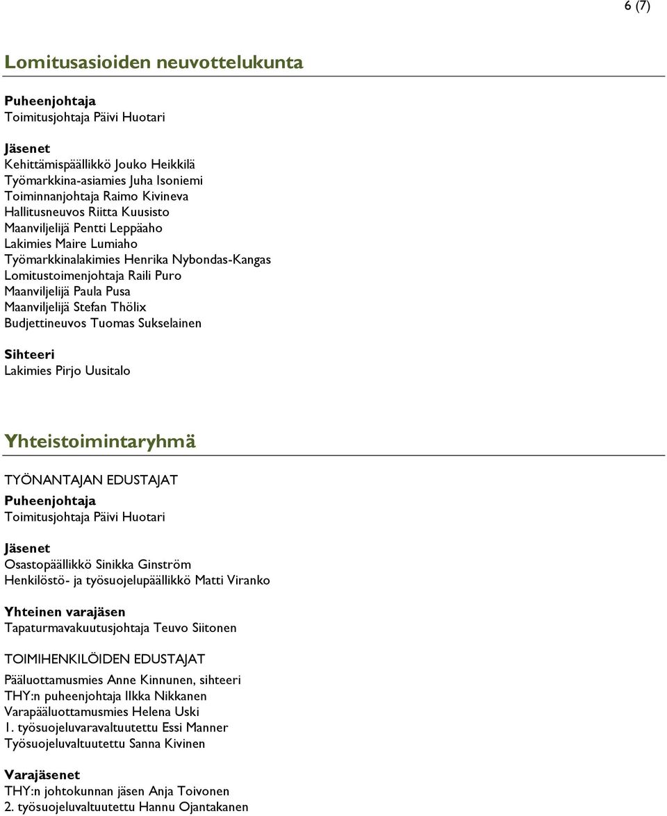 Lakimies Pirjo Uusitalo Yhteistoimintaryhmä TYÖNANTAJAN EDUSTAJAT Osastopäällikkö Sinikka Ginström Henkilöstö- ja työsuojelupäällikkö Matti Viranko Yhteinen varajäsen TOIMIHENKILÖIDEN EDUSTAJAT