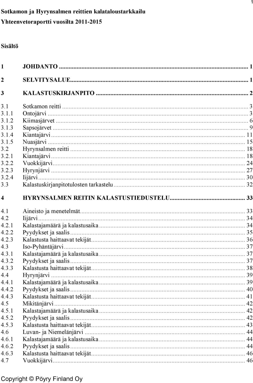 2.4 Iijärvi... 30 3.3 Kalastuskirjanpitotulosten tarkastelu... 32 4 HYRYNSALMEN REITIN KALASTUSTIEDUSTELU... 33 4.1 Aineisto ja menetelmät... 33 4.2 Iijärvi... 34 4.2.1 Kalastajamäärä ja kalastusaika.