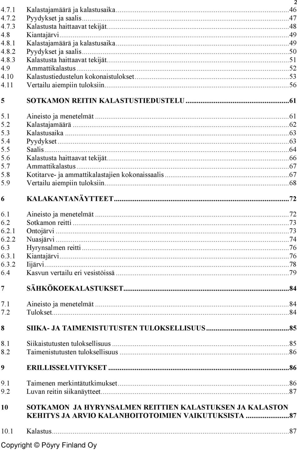 1 Aineisto ja menetelmät... 61 5.2 Kalastajamäärä... 62 5.3 Kalastusaika... 63 5.4 Pyydykset... 63 5.5 Saalis... 64 5.6 Kalastusta haittaavat tekijät... 66 5.7 Ammattikalastus... 67 5.