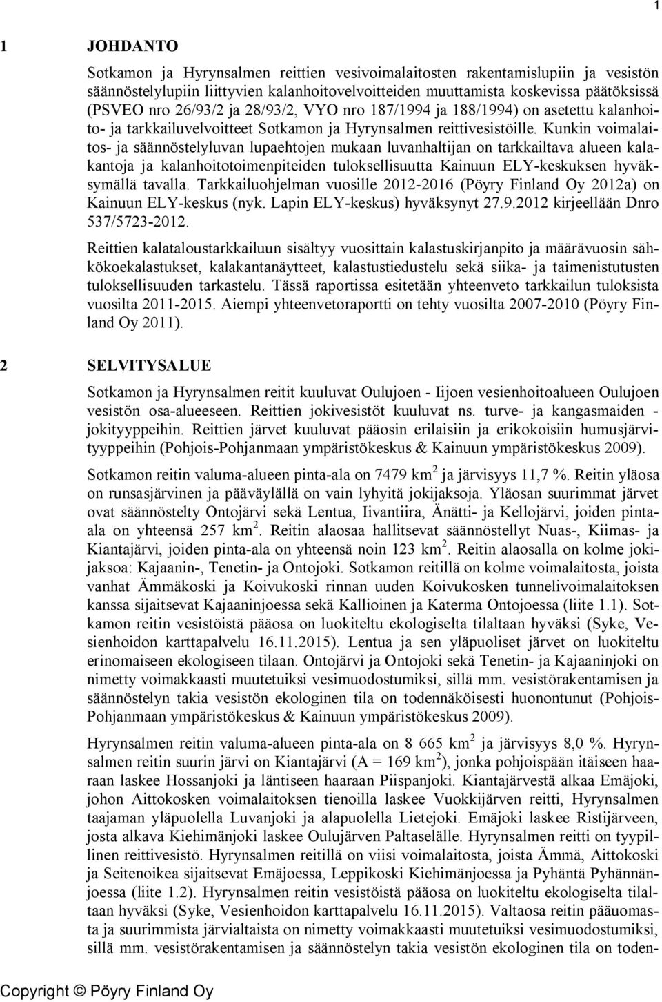 Kunkin voimalaitos- ja säännöstelyluvan lupaehtojen mukaan luvanhaltijan on tarkkailtava alueen kalakantoja ja kalanhoitotoimenpiteiden tuloksellisuutta Kainuun ELY-keskuksen hyväksymällä tavalla.