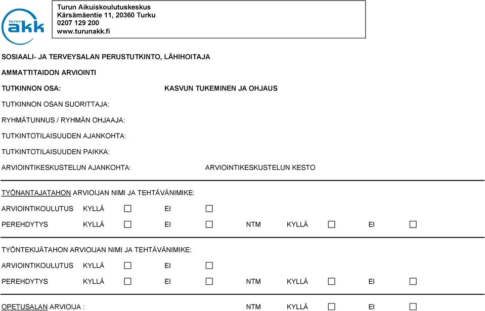 RYHMÄTUNNUS / RYHMÄN OHJAAJA: TUTKINTOTILAISUUDEN AJANKOHTA: TUTKINTOTILAISUUDEN PAIKKA: ARVIOINTIKESKUSTELUN AJANKOHTA: ARVIOINTIKESKUSTELUN KESTO