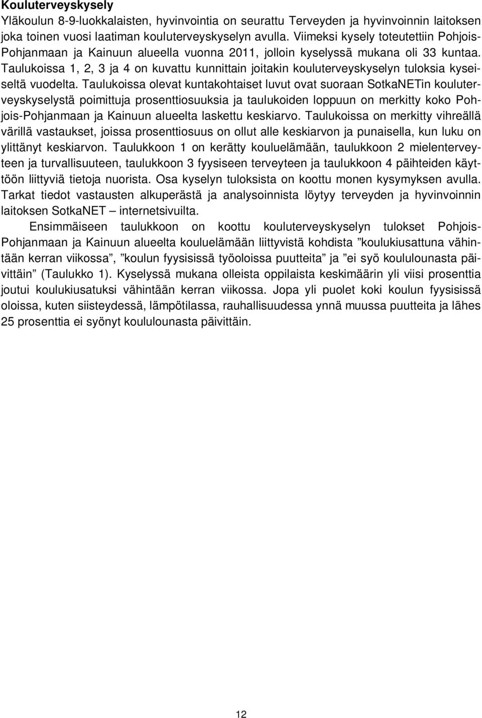 Taulukoissa 1, 2, 3 ja 4 on kuvattu kunnittain joitakin kouluterveyskyselyn tuloksia kyseiseltä vuodelta.