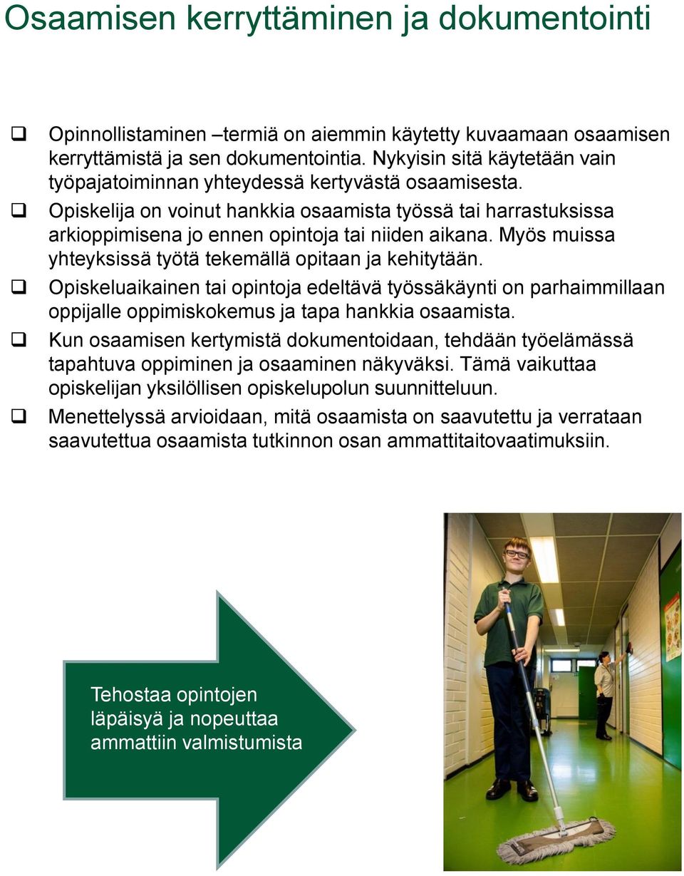 Myös muissa yhteyksissä työtä tekemällä opitaan ja kehitytään. Opiskeluaikainen tai opintoja edeltävä työssäkäynti on parhaimmillaan oppijalle oppimiskokemus ja tapa hankkia osaamista.