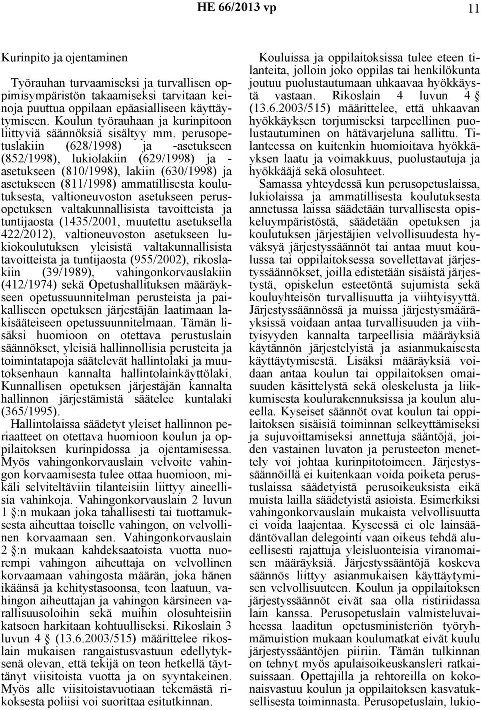 perusopetuslakiin (628/1998) ja -asetukseen (852/1998), lukiolakiin (629/1998) ja - asetukseen (810/1998), lakiin (630/1998) ja asetukseen (811/1998) ammatillisesta koulutuksesta, valtioneuvoston