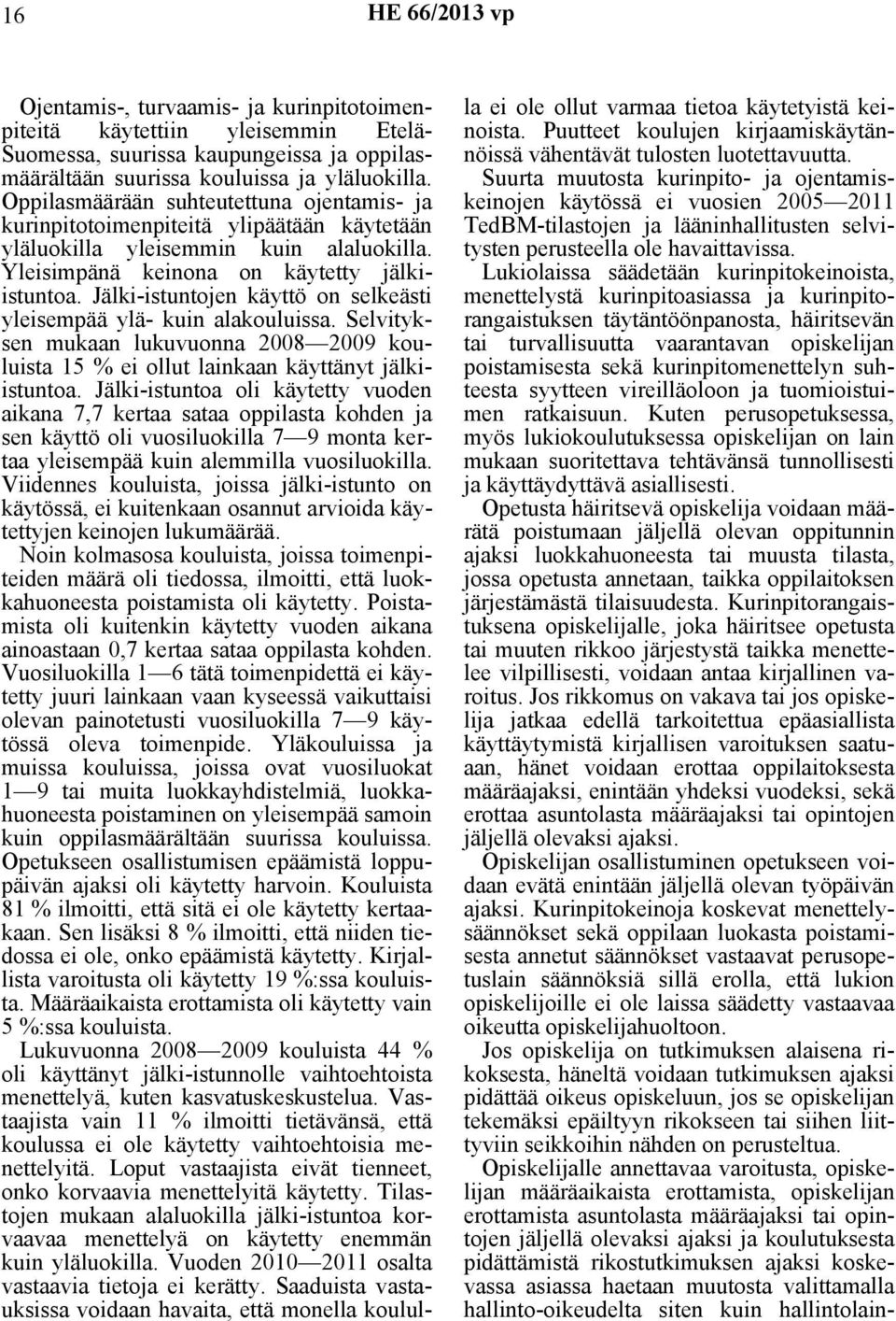 Jälki-istuntojen käyttö on selkeästi yleisempää ylä- kuin alakouluissa. Selvityksen mukaan lukuvuonna 2008 2009 kouluista 15 % ei ollut lainkaan käyttänyt jälkiistuntoa.