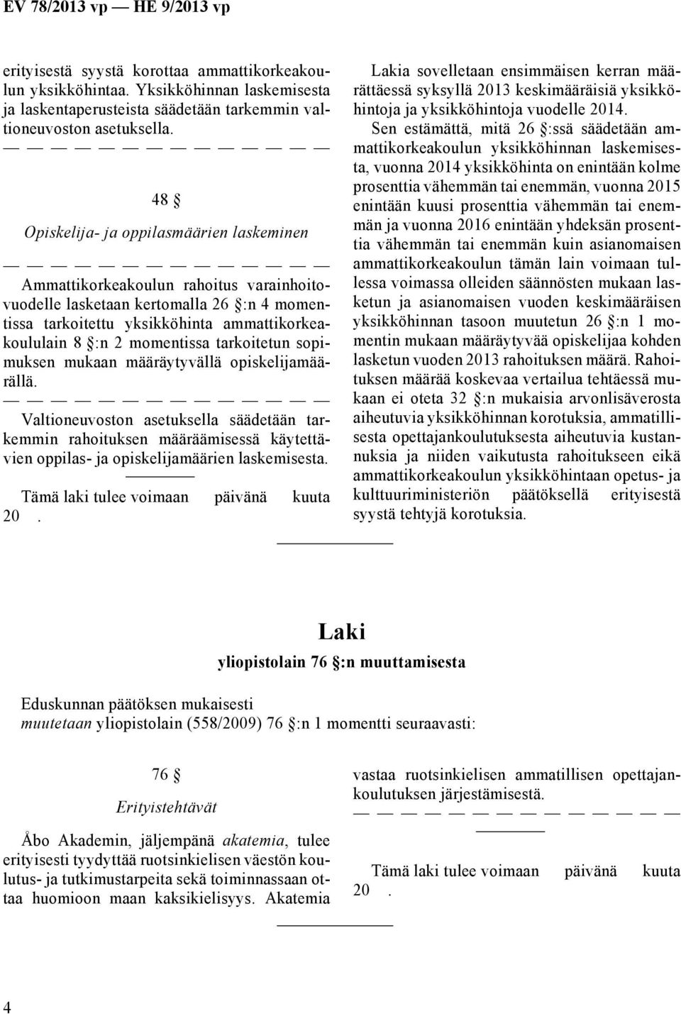 tarkoitetun sopimuksen mukaan määräytyvällä opiskelijamäärällä. Valtioneuvoston asetuksella säädetään tarkemmin rahoituksen määräämisessä käytettävien oppilas- ja opiskelijamäärien laskemisesta.