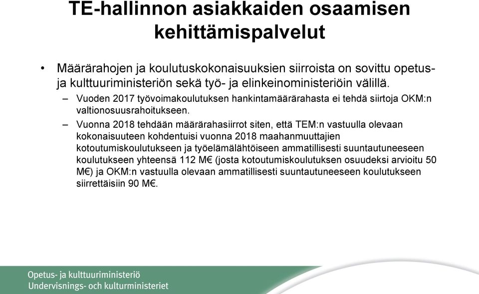 Vuonna 2018 tehdään määrärahasiirrot siten, että TEM:n vastuulla olevaan kokonaisuuteen kohdentuisi vuonna 2018 maahanmuuttajien kotoutumiskoulutukseen ja