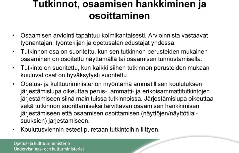 Tutkinto on suoritettu, kun kaikki siihen tutkinnon perusteiden mukaan kuuluvat osat on hyväksytysti suoritettu.