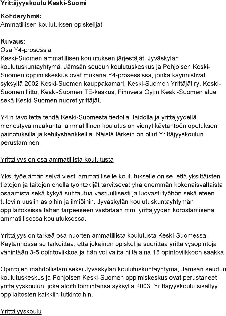 Keski-Suomen TE-keskus, Finnvera Oyj:n Keski-Suomen alue sekä Keski-Suomen nuoret yrittäjät.