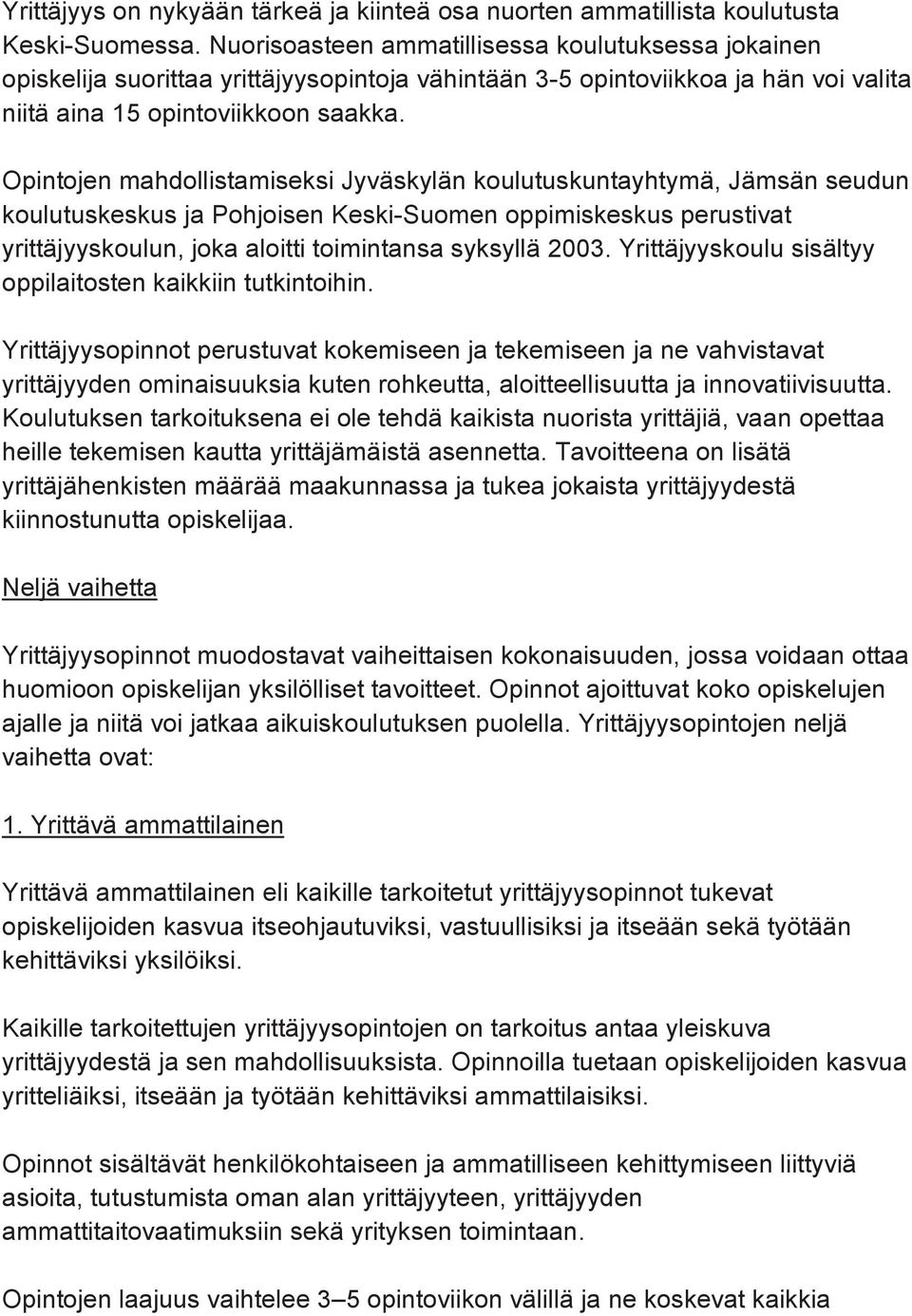 Opintojen mahdollistamiseksi Jyväskylän koulutuskuntayhtymä, Jämsän seudun koulutuskeskus ja Pohjoisen Keski-Suomen oppimiskeskus perustivat yrittäjyyskoulun, joka aloitti toimintansa syksyllä 2003.