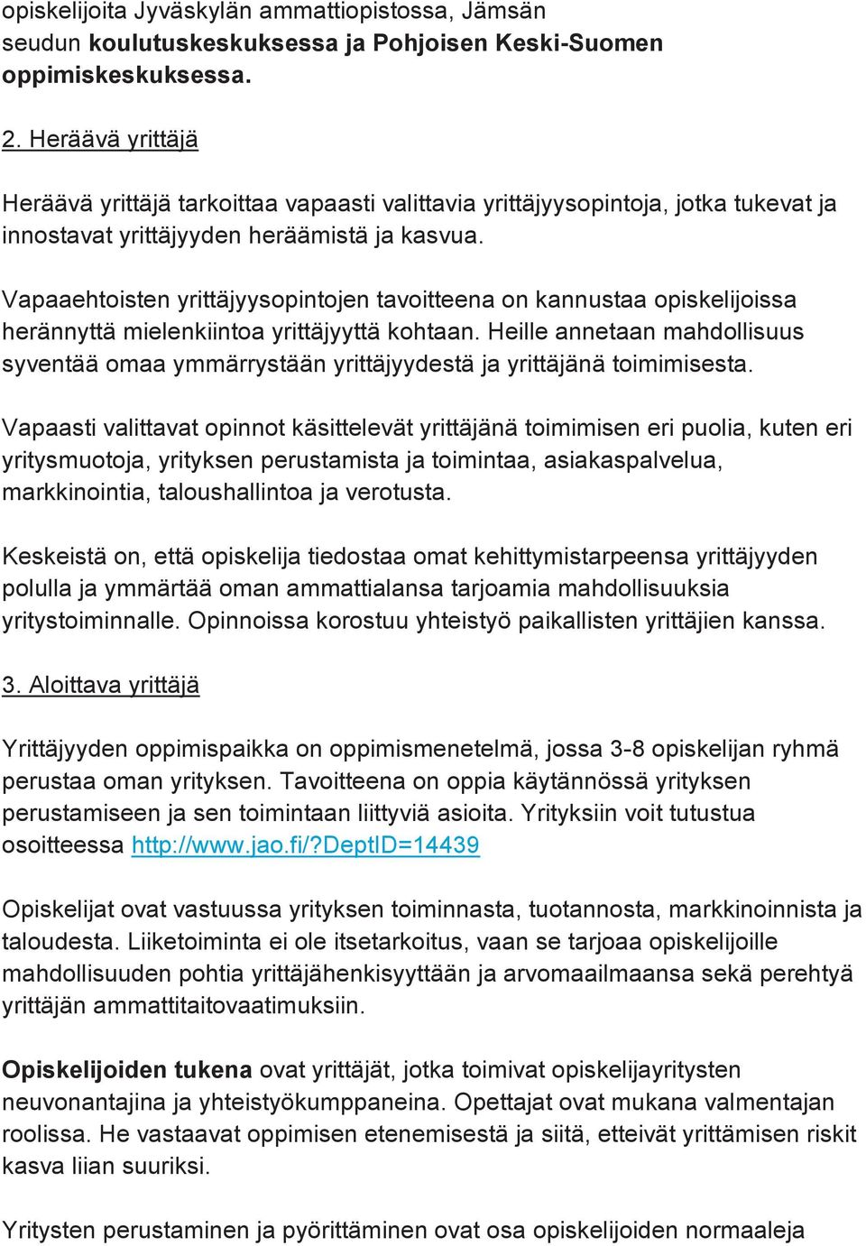 Vapaaehtoisten yrittäjyysopintojen tavoitteena on kannustaa opiskelijoissa herännyttä mielenkiintoa yrittäjyyttä kohtaan.