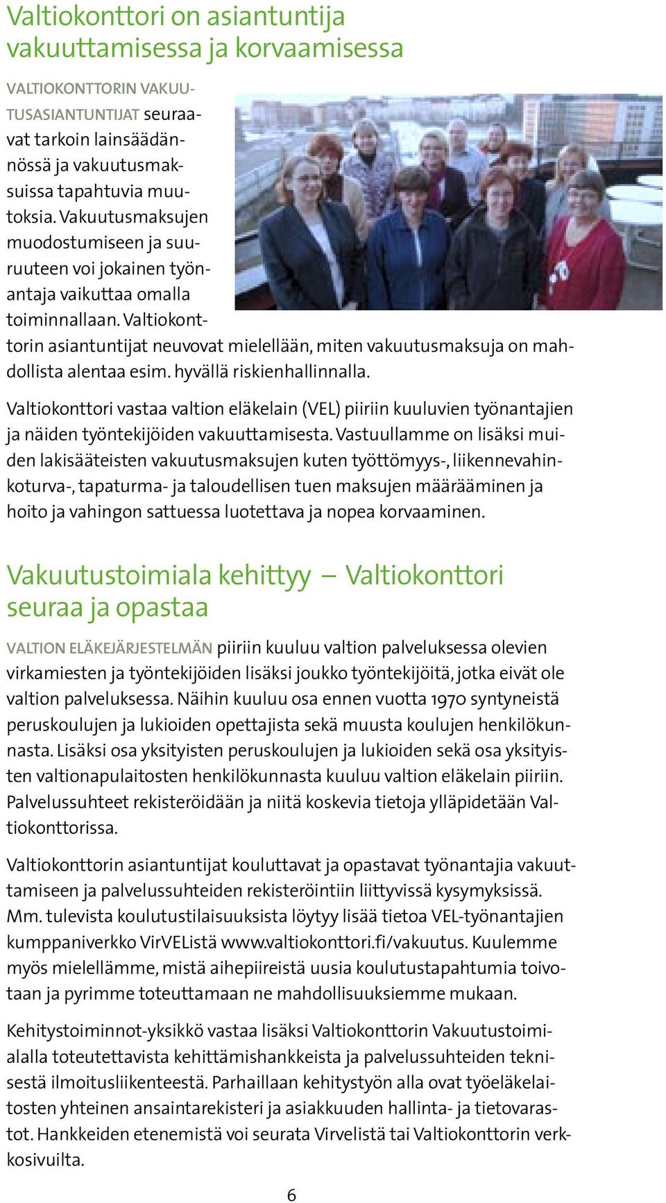 Valtiokonttorin asiantuntijat neuvovat mielellään, miten vakuutusmaksuja on mahdollista alentaa esim. hyvällä riskienhallinnalla.