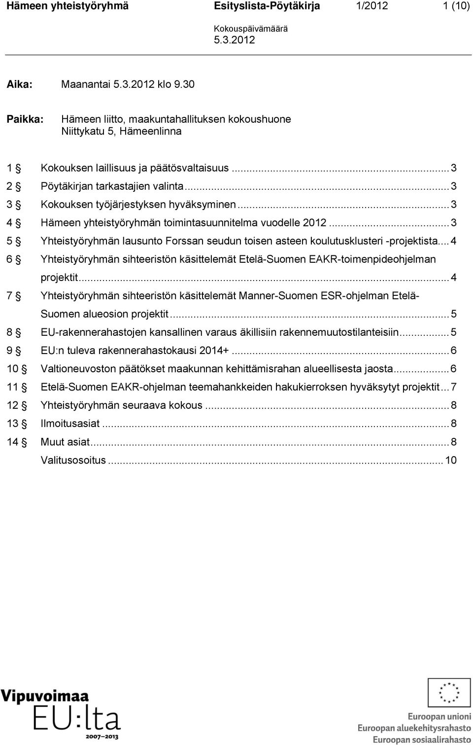 .. 3 3 Kokouksen työjärjestyksen hyväksyminen... 3 4 Hämeen yhteistyöryhmän toimintasuunnitelma vuodelle 2012... 3 5 Yhteistyöryhmän lausunto Forssan seudun toisen asteen koulutusklusteri -projektista.