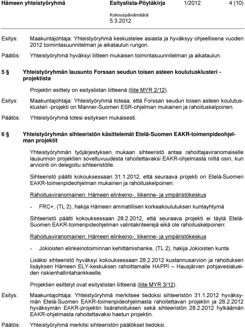 5 Yhteistyöryhmän lausunto Forssan seudun toisen asteen koulutusklusteri - projektista Projektin esittely on esityslistan liitteenä (liite MYR 2/12).