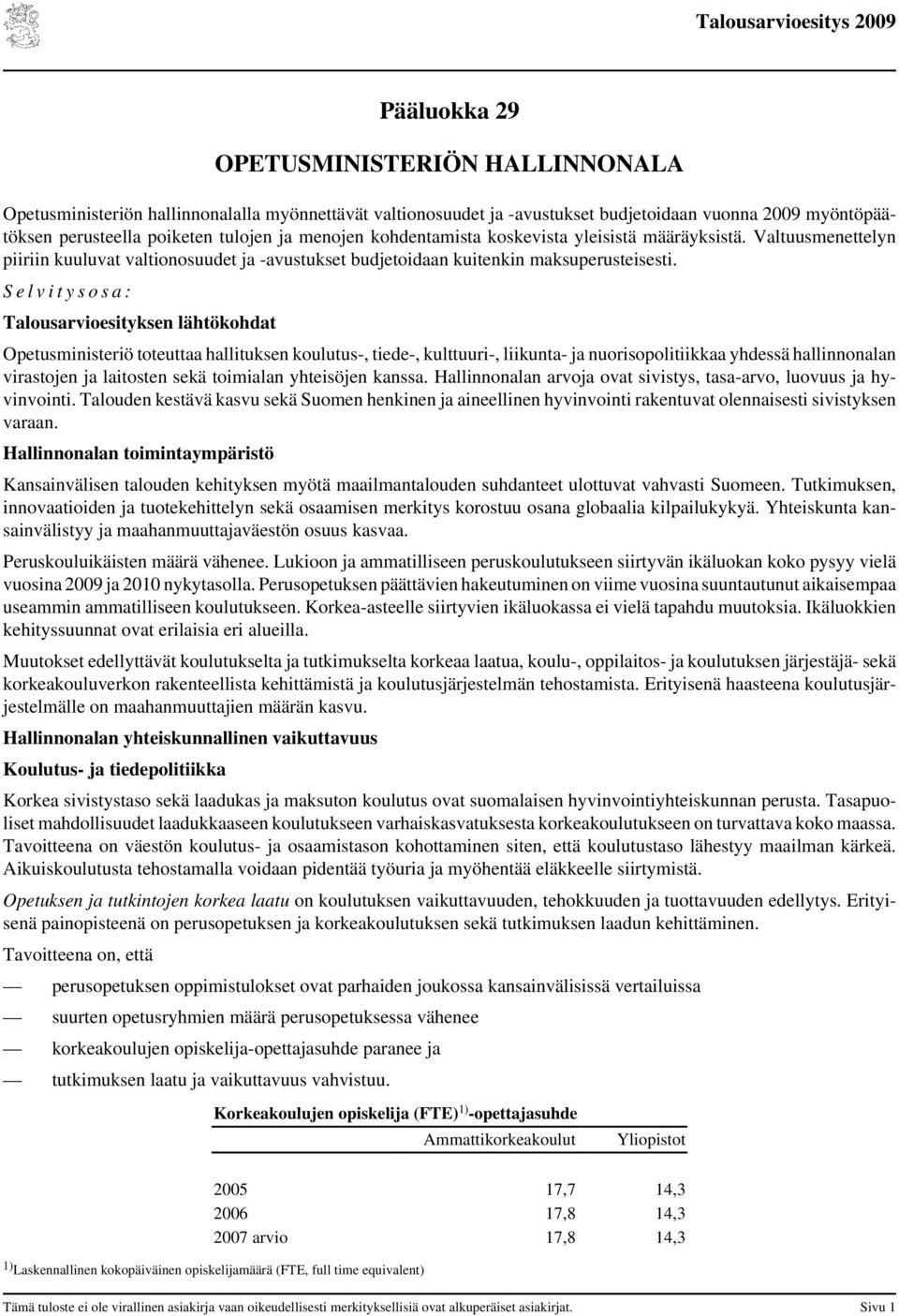 S e l v i t y s o s a : Talousarvioesityksen lähtökohdat Opetusministeriö toteuttaa hallituksen koulutus-, tiede-, kulttuuri-, liikunta- ja nuorisopolitiikkaa yhdessä hallinnonalan virastojen ja